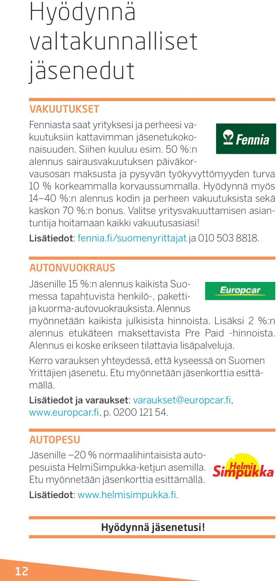 Hyödynnä myös 14 40 %:n alennus kodin ja perheen vakuutuksista sekä kaskon 70 %:n bonus. Valitse yritysvakuuttamisen asiantuntija hoitamaan kaikki vakuutusasiasi! Lisätiedot: fennia.