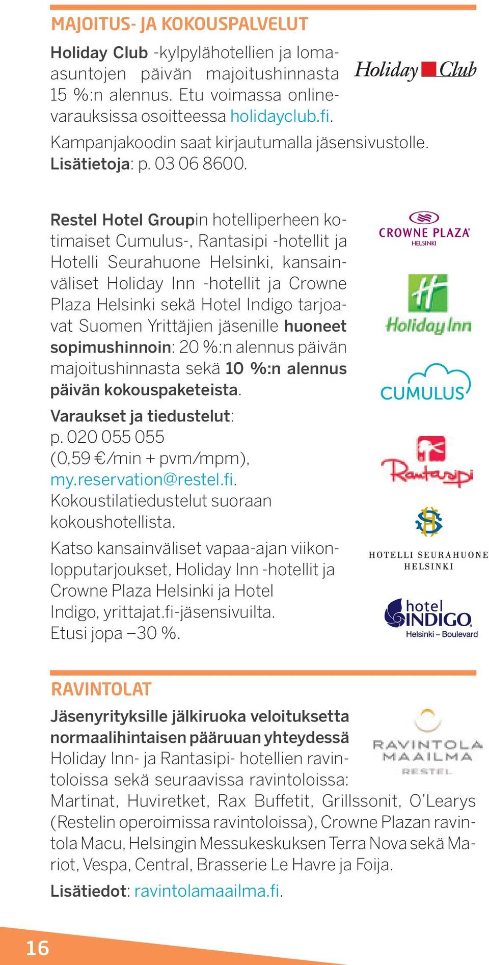 Restel Hotel Groupin hotelliperheen kotimaiset Cumulus-, Rantasipi -hotellit ja Hotelli Seurahuone Helsinki, kansainväliset Holiday Inn -hotellit ja Crowne Plaza Helsinki sekä Hotel Indigo tarjoavat