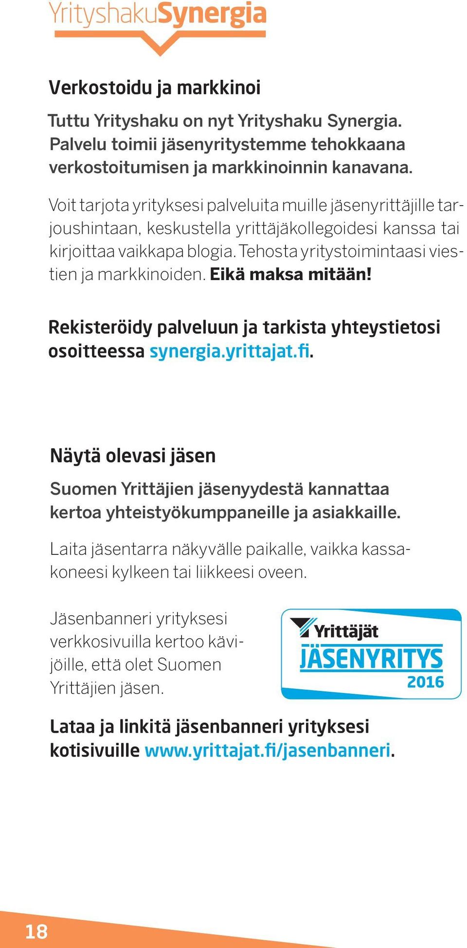 Eikä maksa mitään! Rekisteröidy palveluun ja tarkista yhteystietosi osoitteessa synergia.yrittajat.fi.