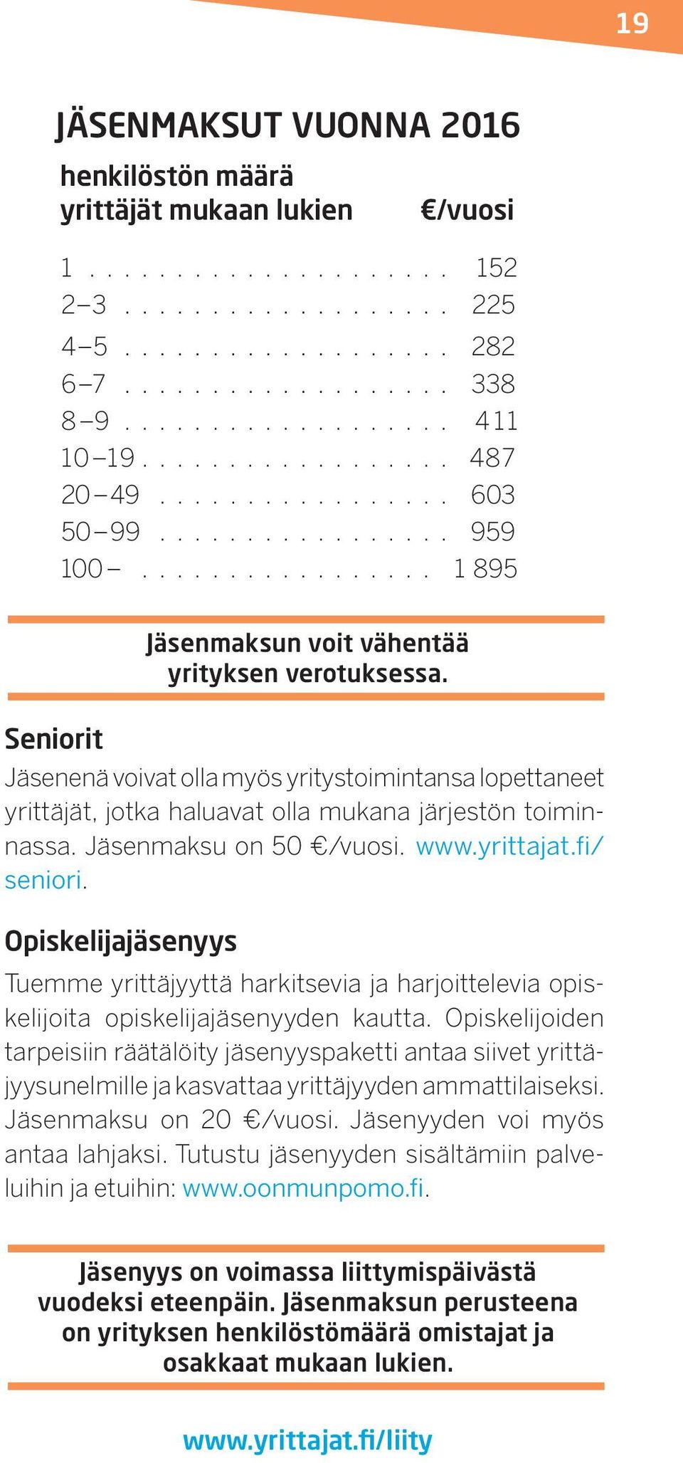 Jäsenenä voivat olla myös yritystoimintansa lopettaneet yrittäjät, jotka haluavat olla mukana järjestön toiminnassa. Jäsenmaksu on 50 /vuosi. www.yrittajat.fi/ seniori.