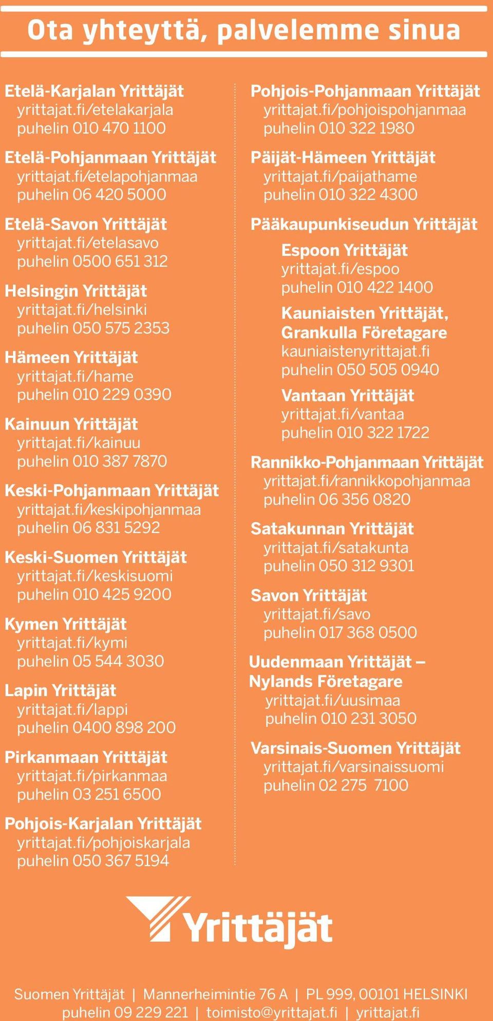 fi/hame puhelin 010 229 0390 Kainuun Yrittäjät yrittajat.fi/kainuu puhelin 010 387 7870 Keski-Pohjanmaan Yrittäjät yrittajat.fi/keskipohjanmaa puhelin 06 831 5292 Keski-Suomen Yrittäjät yrittajat.