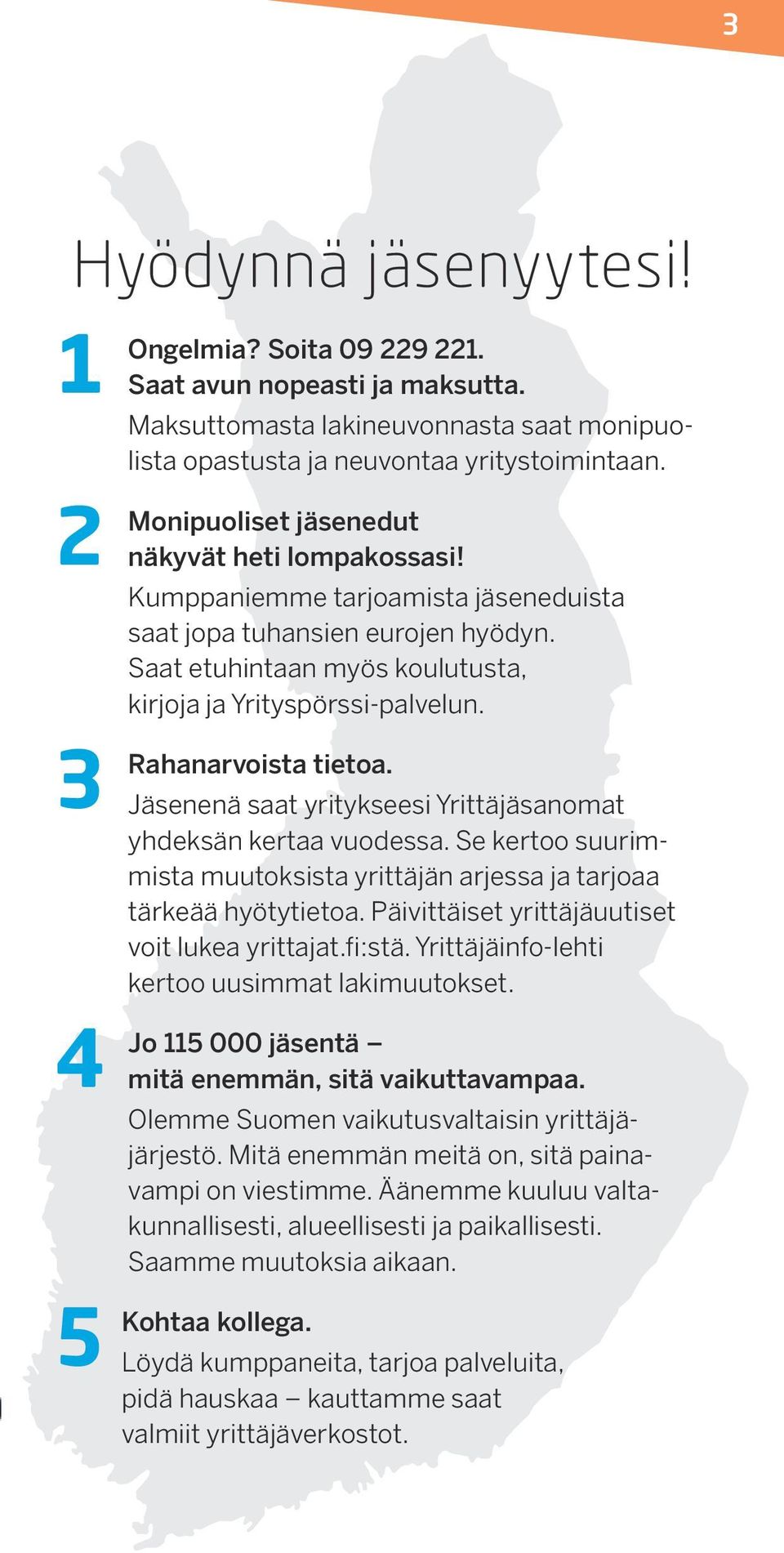 3 Rahanarvoista tietoa. Jäsenenä saat yritykseesi Yrittäjäsanomat yhdeksän kertaa vuodessa. Se kertoo suurimmista muutoksista yrittäjän arjessa ja tarjoaa tärkeää hyötytietoa.