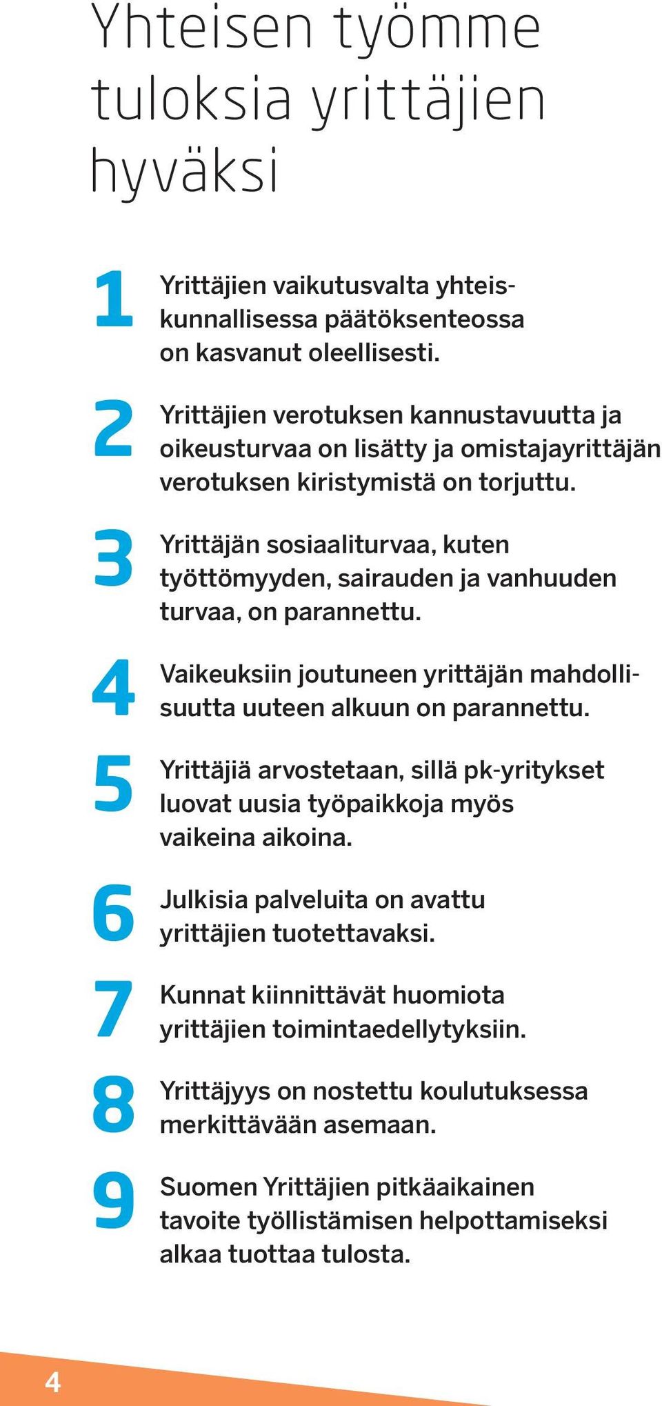 sosiaaliturvaa, kuten työttömyyden, sairauden ja vanhuuden turvaa, on parannettu. joutuneen yrittäjän mahdollisuutta uuteen alkuun on parannettu.