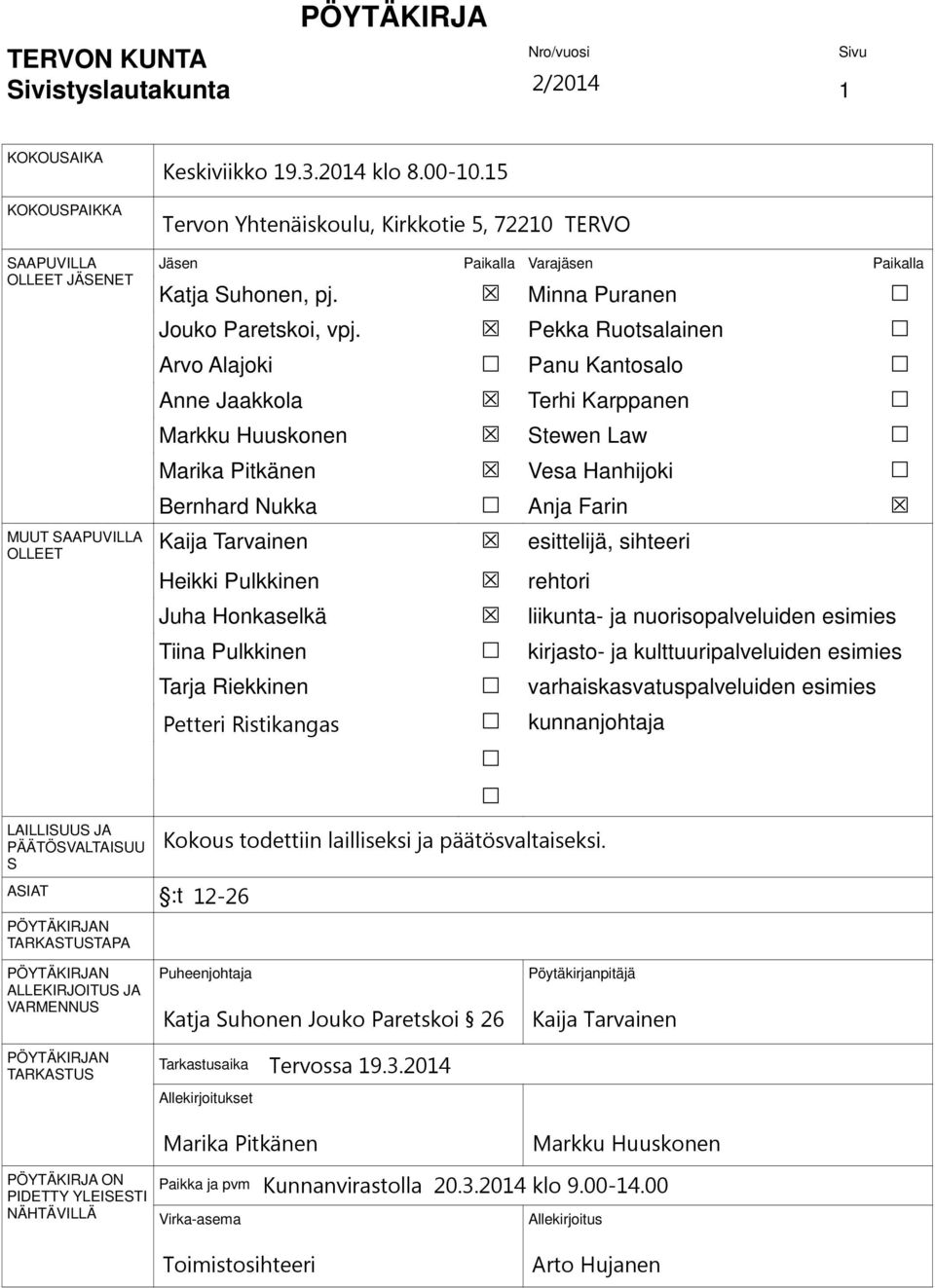 Pekka Ruotsalainen Arvo Alajoki Panu Kantosalo Anne Jaakkola Terhi Karppanen Markku Huuskonen Stewen Law Marika Pitkänen Vesa Hanhijoki Bernhard Nukka Anja Farin Kaija Tarvainen esittelijä, sihteeri