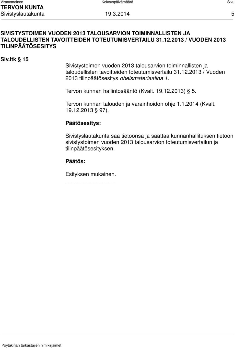 2013 / Vuoden 2013 tilinpäätösesitys oheismateriaalina 1. Tervon kunnan hallintosääntö (Kvalt. 19.12.2013) 5. Tervon kunnan talouden ja varainhoidon ohje 1.1.2014 (Kvalt.