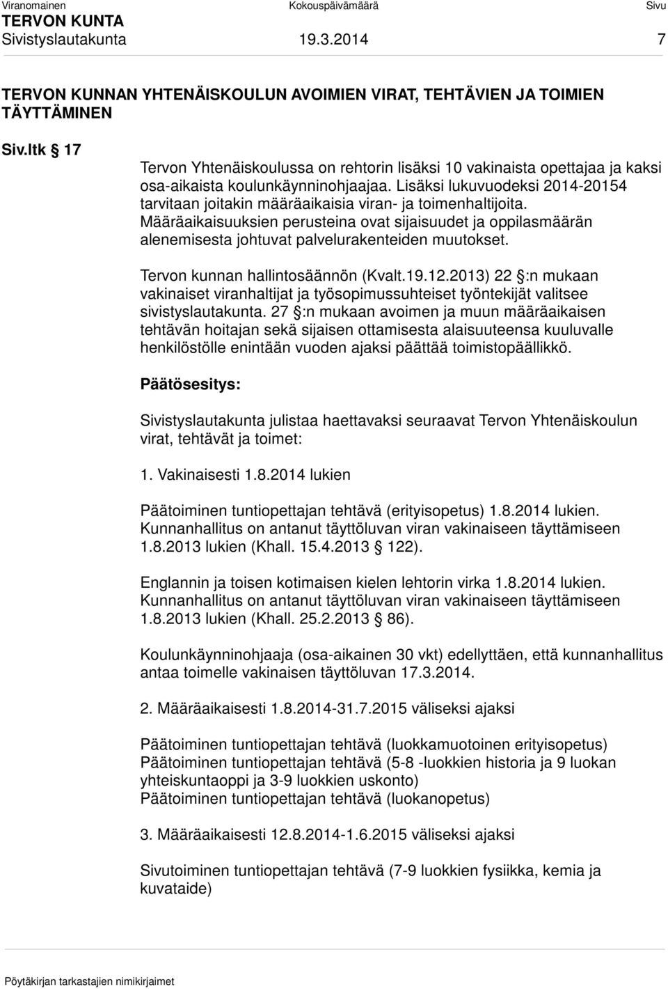 Lisäksi lukuvuodeksi 2014-20154 tarvitaan joitakin määräaikaisia viran- ja toimenhaltijoita.