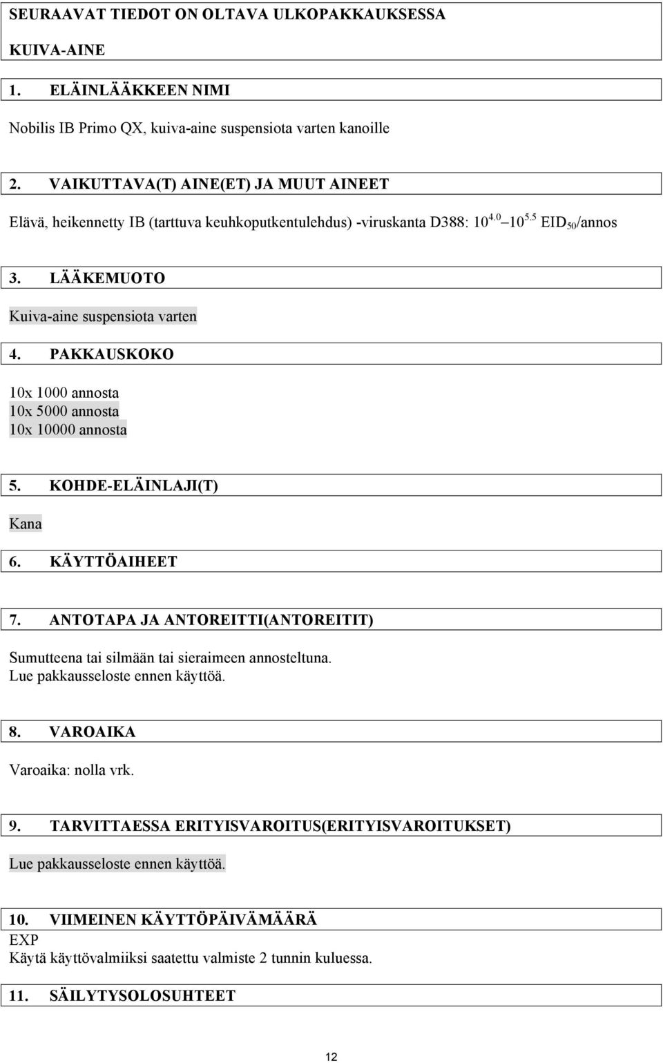 PAKKAUSKOKO 10x 1000 annosta 10x 5000 annosta 10x 10000 annosta 5. KOHDE-ELÄINLAJI(T) Kana 6. KÄYTTÖAIHEET 7. ANTOTAPA JA ANTOREITTI(ANTOREITIT) Sumutteena tai silmään tai sieraimeen annosteltuna.