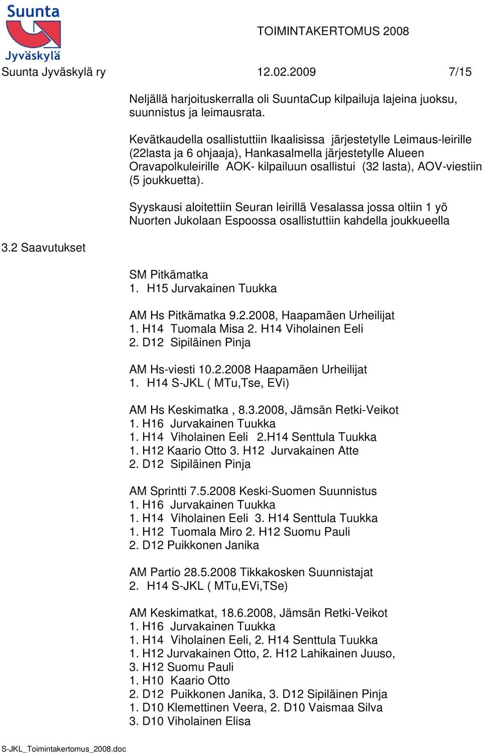 AOV-viestiin (5 joukkuetta). Syyskausi aloitettiin Seuran leirillä Vesalassa jossa oltiin 1 yö Nuorten Jukolaan Espoossa osallistuttiin kahdella joukkueella SM Pitkämatka 1.