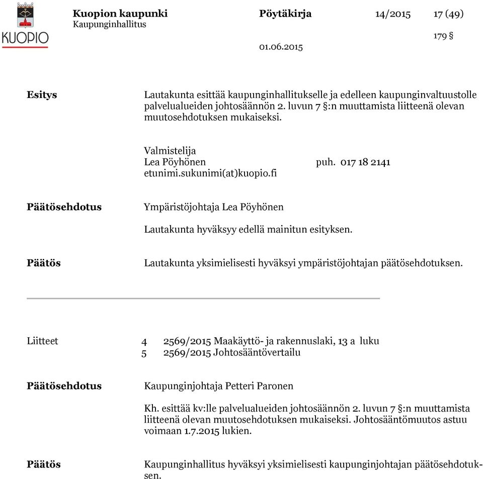 fi Päätösehdotus Ympäristöjohtaja Lea Pöyhönen Lautakunta hyväksyy edellä mainitun esityksen. Päätös Lautakunta yksimielisesti hyväksyi ympäristöjohtajan päätösehdotuksen.