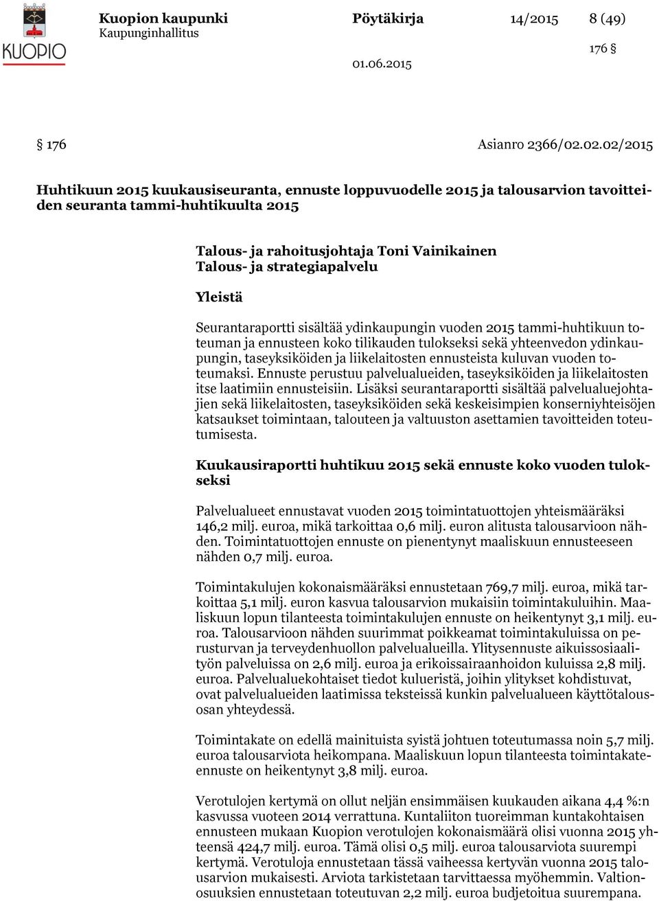 strategiapalvelu Yleistä Seurantaraportti sisältää ydinkaupungin vuoden 2015 tammi-huhtikuun toteuman ja ennusteen koko tilikauden tulokseksi sekä yhteenvedon ydinkaupungin, taseyksiköiden ja