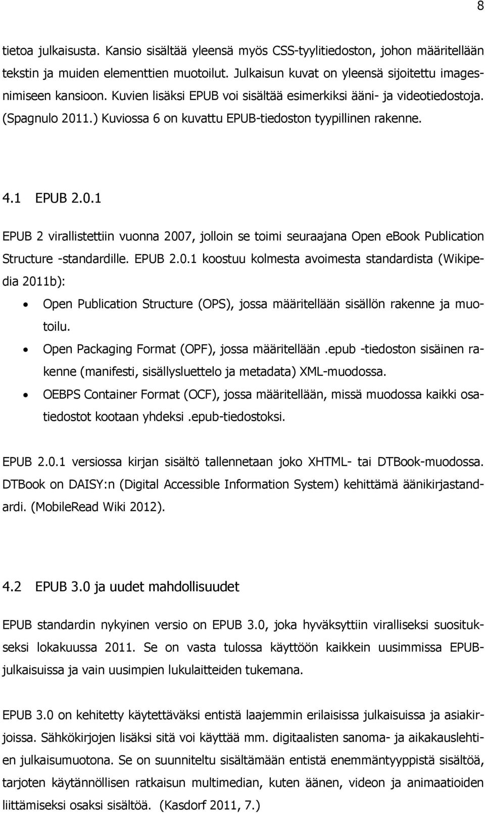 EPUB 2.0.1 koostuu kolmesta avoimesta standardista (Wikipedia 2011b): Open Publication Structure (OPS), jossa määritellään sisällön rakenne ja muotoilu.