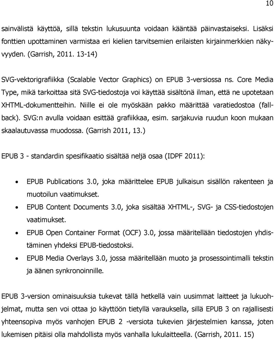 Niille ei ole myöskään pakko määrittää varatiedostoa (fallback). SVG:n avulla voidaan esittää grafiikkaa, esim. sarjakuvia ruudun koon mukaan skaalautuvassa muodossa. (Garrish 2011, 13.