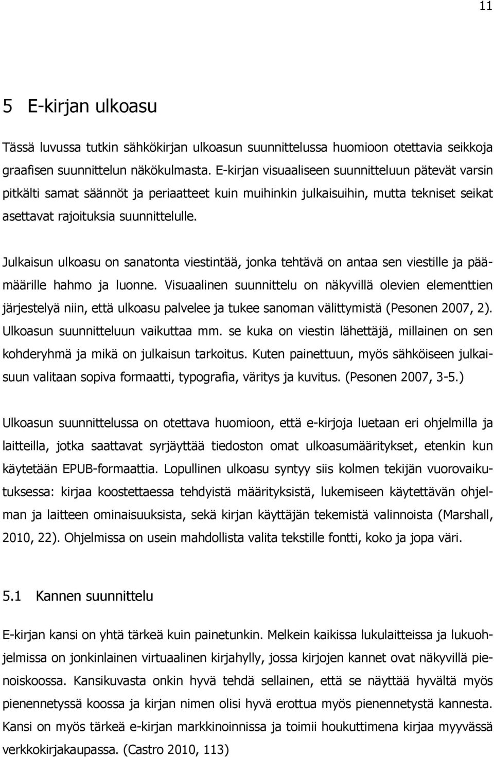 Julkaisun ulkoasu on sanatonta viestintää, jonka tehtävä on antaa sen viestille ja päämäärille hahmo ja luonne.