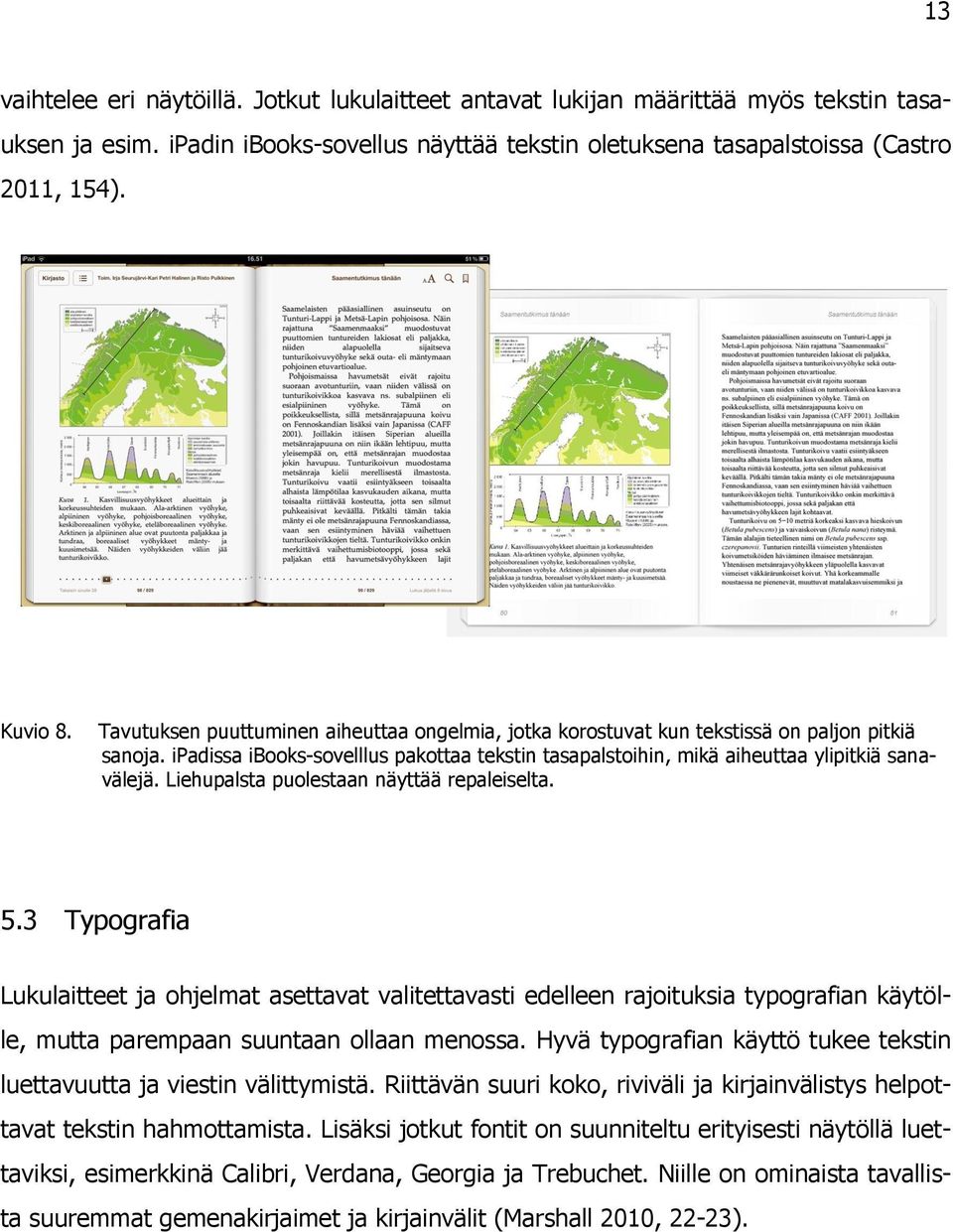 Liehupalsta puolestaan näyttää repaleiselta. 5.3 Typografia Lukulaitteet ja ohjelmat asettavat valitettavasti edelleen rajoituksia typografian käytölle, mutta parempaan suuntaan ollaan menossa.