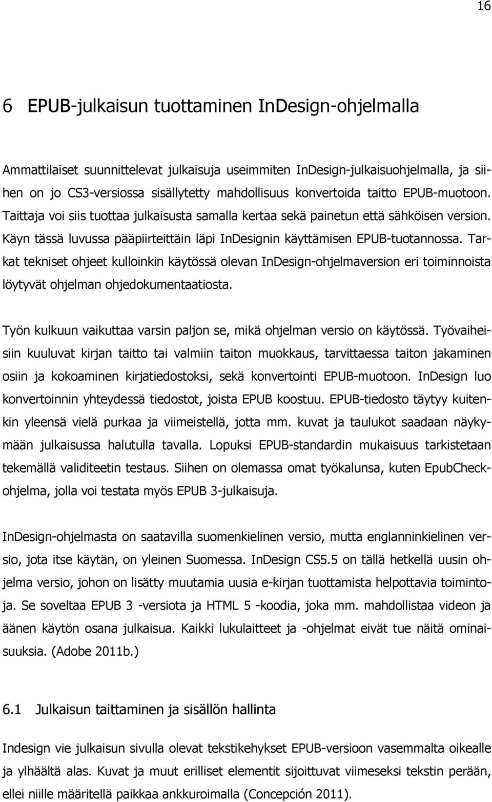 Tarkat tekniset ohjeet kulloinkin käytössä olevan InDesign-ohjelmaversion eri toiminnoista löytyvät ohjelman ohjedokumentaatiosta.