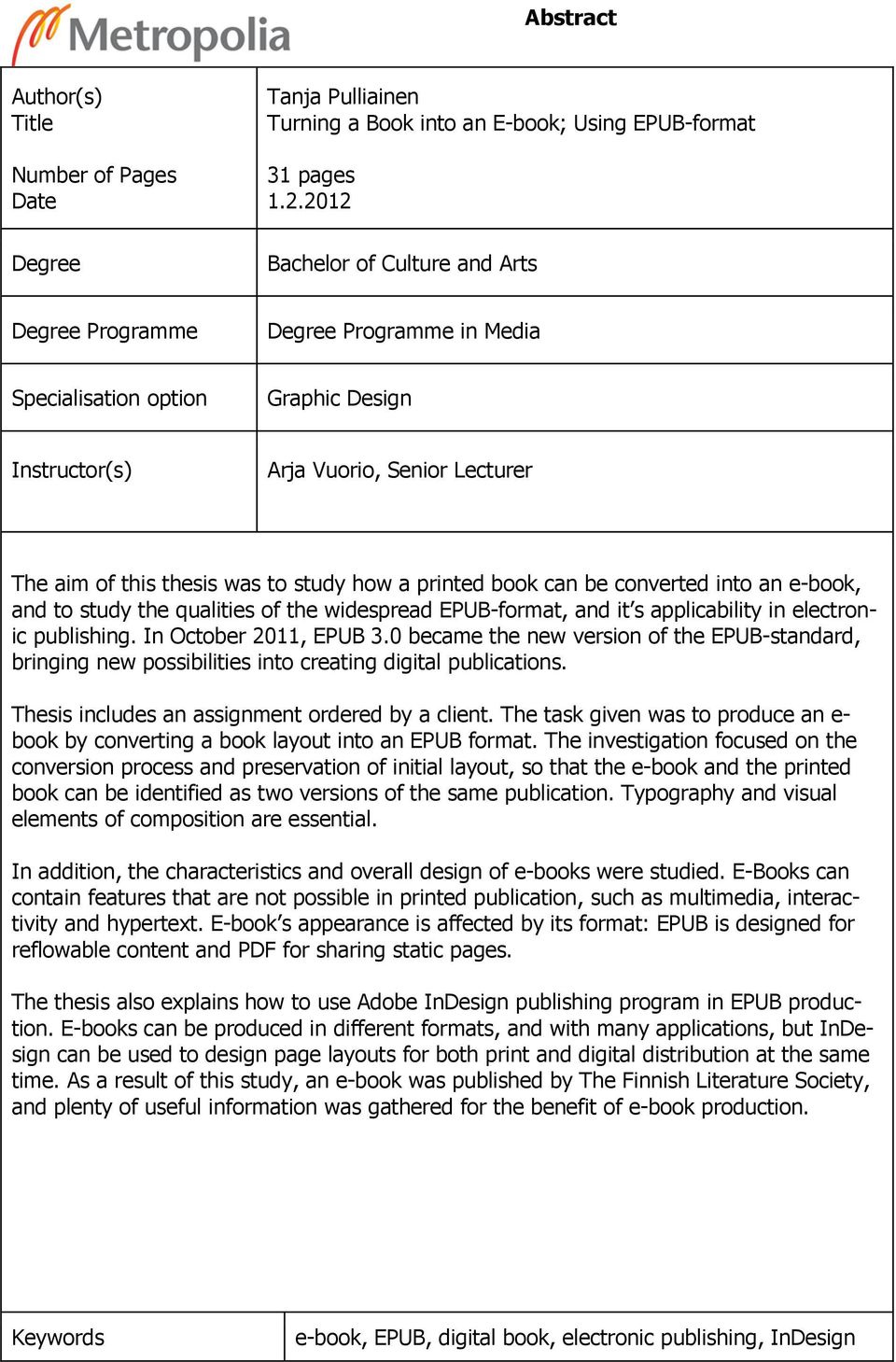 printed book can be converted into an e-book, and to study the qualities of the widespread EPUB-format, and it s applicability in electronic publishing. In October 2011, EPUB 3.