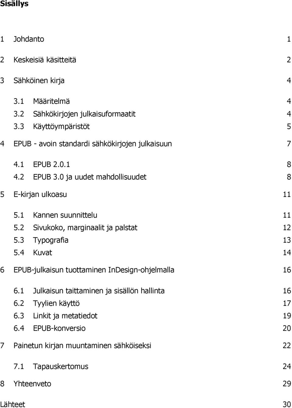 1 Kannen suunnittelu 11 5.2 Sivukoko, marginaalit ja palstat 12 5.3 Typografia 13 5.4 Kuvat 14 6 EPUB-julkaisun tuottaminen InDesign-ohjelmalla 16 6.