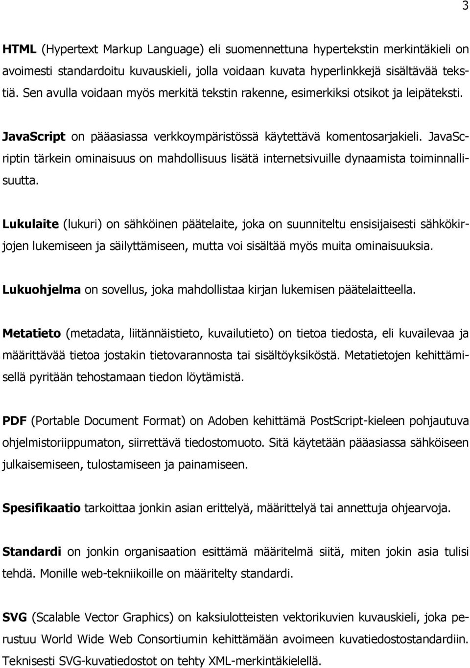 JavaScriptin tärkein ominaisuus on mahdollisuus lisätä internetsivuille dynaamista toiminnallisuutta.