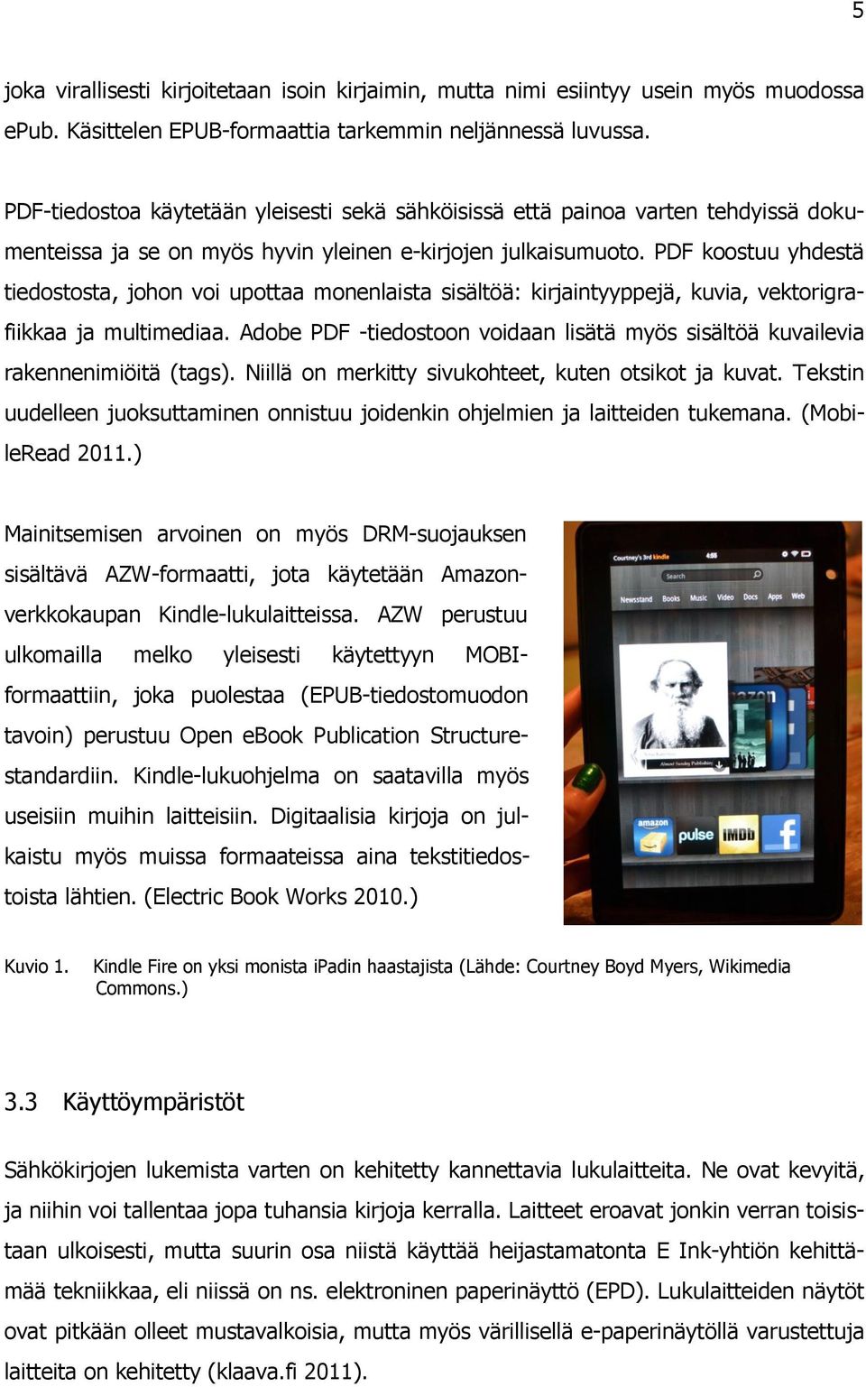 PDF koostuu yhdestä tiedostosta, johon voi upottaa monenlaista sisältöä: kirjaintyyppejä, kuvia, vektorigrafiikkaa ja multimediaa.