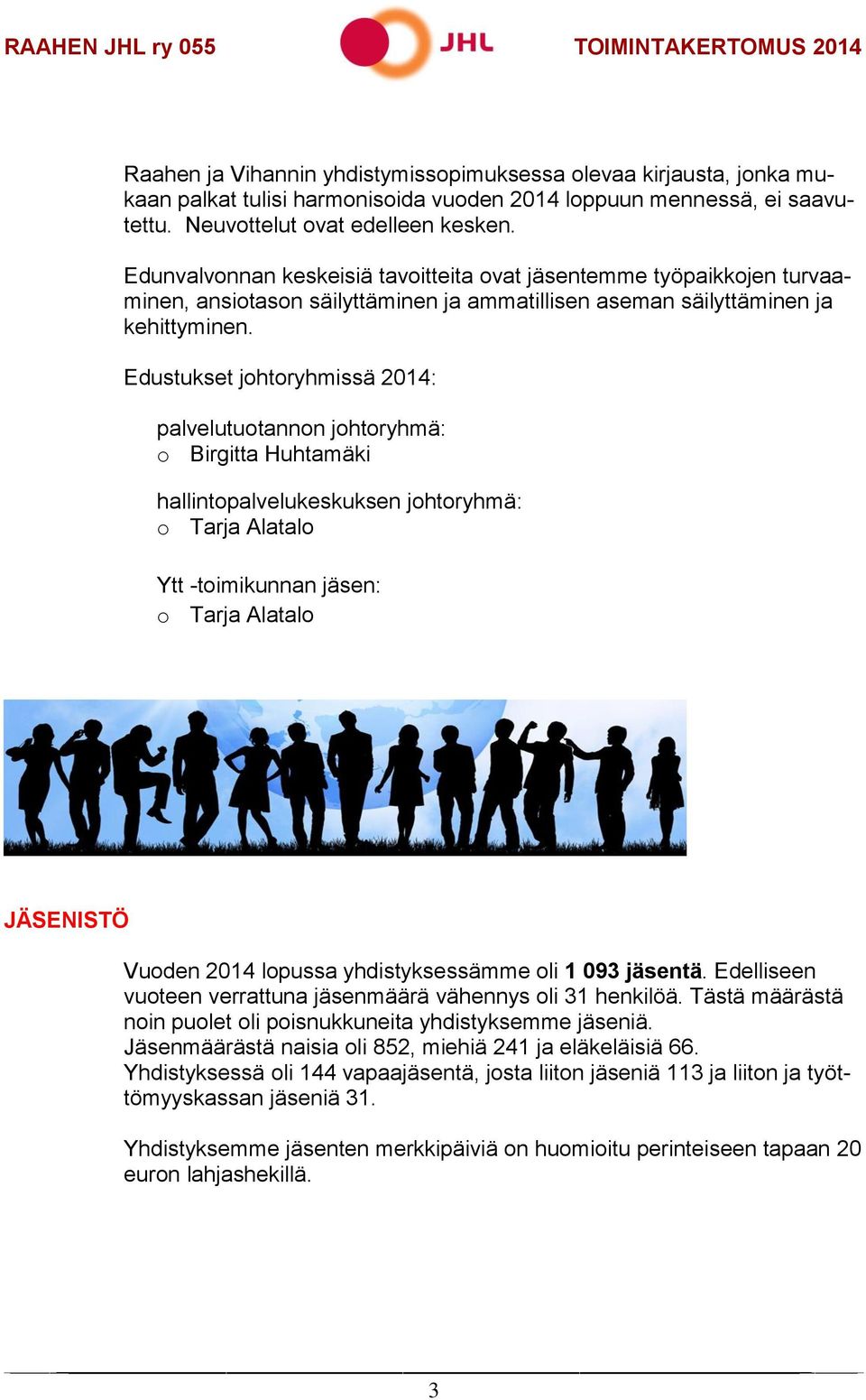 Edustukset johtoryhmissä 2014: palvelutuotannon johtoryhmä: o Birgitta Huhtamäki hallintopalvelukeskuksen johtoryhmä: o Tarja Alatalo Ytt -toimikunnan jäsen: o Tarja Alatalo JÄSENISTÖ Vuoden 2014