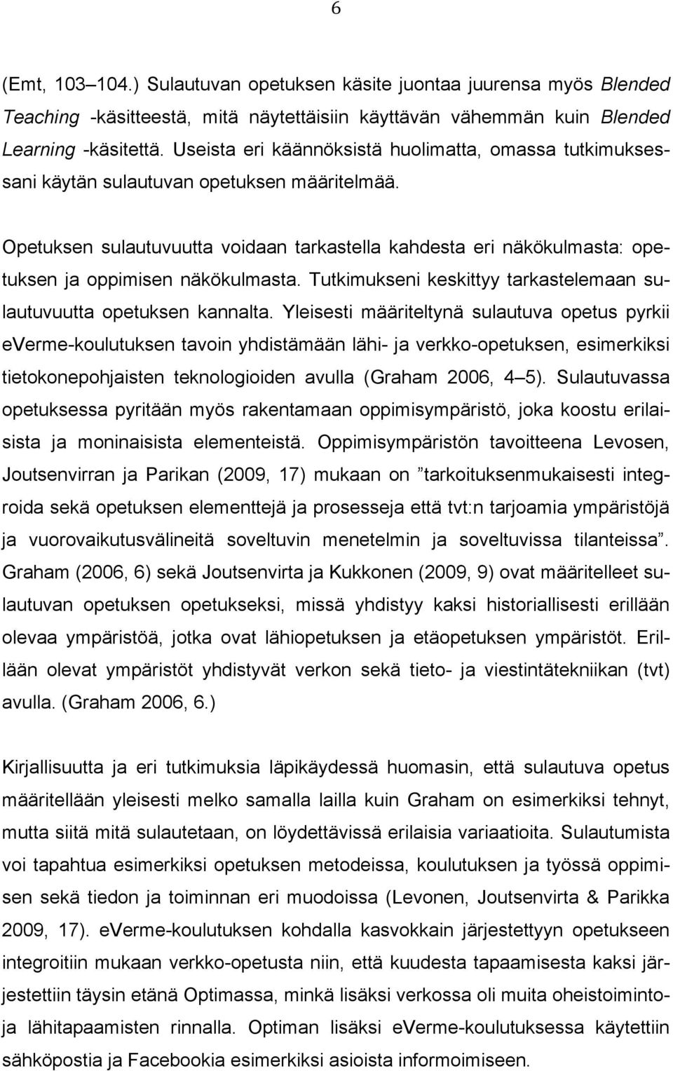 Opetuksen sulautuvuutta voidaan tarkastella kahdesta eri näkökulmasta: opetuksen ja oppimisen näkökulmasta. Tutkimukseni keskittyy tarkastelemaan sulautuvuutta opetuksen kannalta.