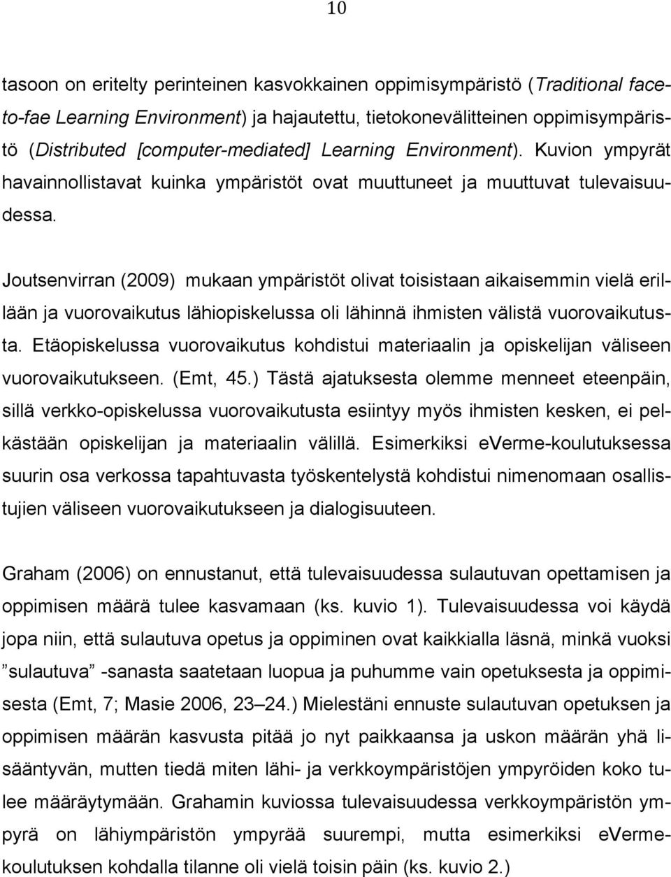 Joutsenvirran (2009) mukaan ympäristöt olivat toisistaan aikaisemmin vielä erillään ja vuorovaikutus lähiopiskelussa oli lähinnä ihmisten välistä vuorovaikutusta.