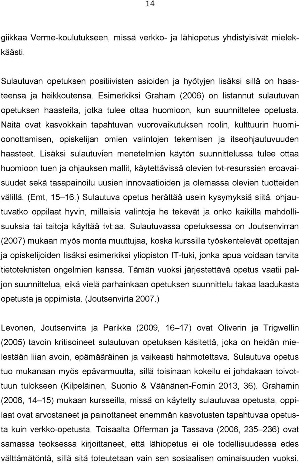 Näitä ovat kasvokkain tapahtuvan vuorovaikutuksen roolin, kulttuurin huomioonottamisen, opiskelijan omien valintojen tekemisen ja itseohjautuvuuden haasteet.