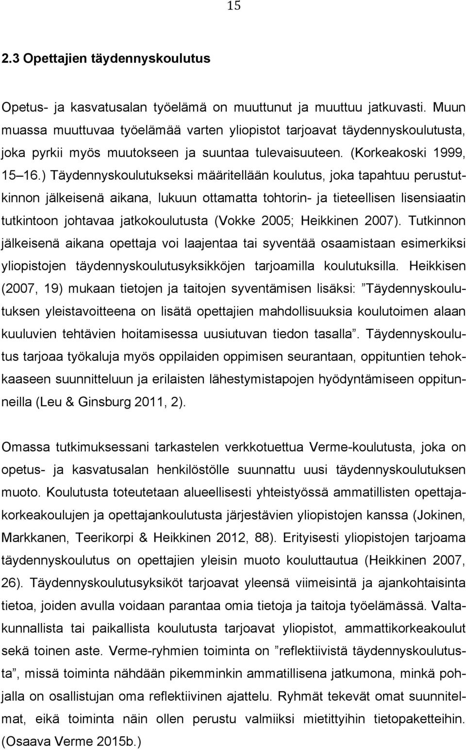 ) Täydennyskoulutukseksi määritellään koulutus, joka tapahtuu perustutkinnon jälkeisenä aikana, lukuun ottamatta tohtorin- ja tieteellisen lisensiaatin tutkintoon johtavaa jatkokoulutusta (Vokke