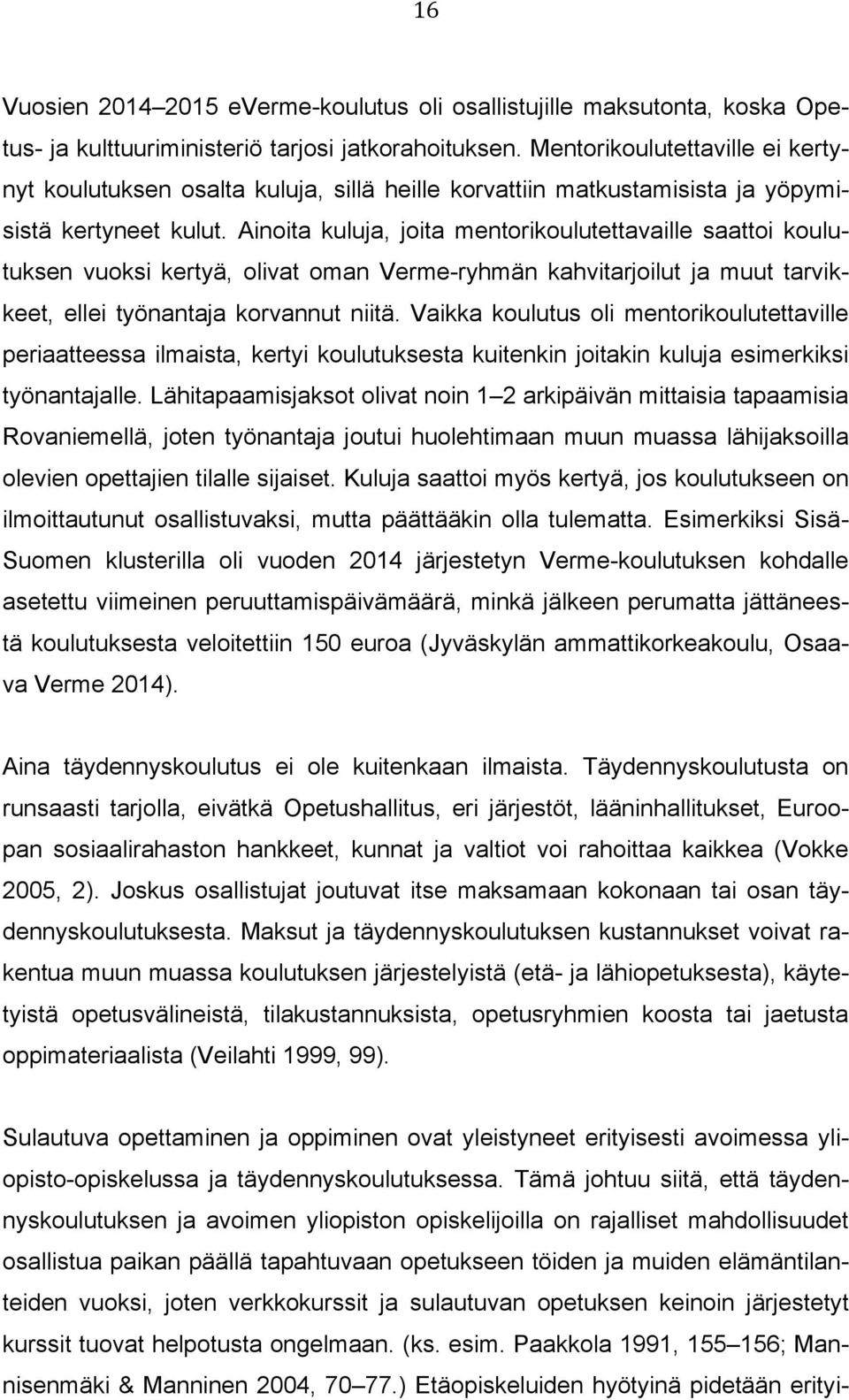 Ainoita kuluja, joita mentorikoulutettavaille saattoi koulutuksen vuoksi kertyä, olivat oman Verme-ryhmän kahvitarjoilut ja muut tarvikkeet, ellei työnantaja korvannut niitä.