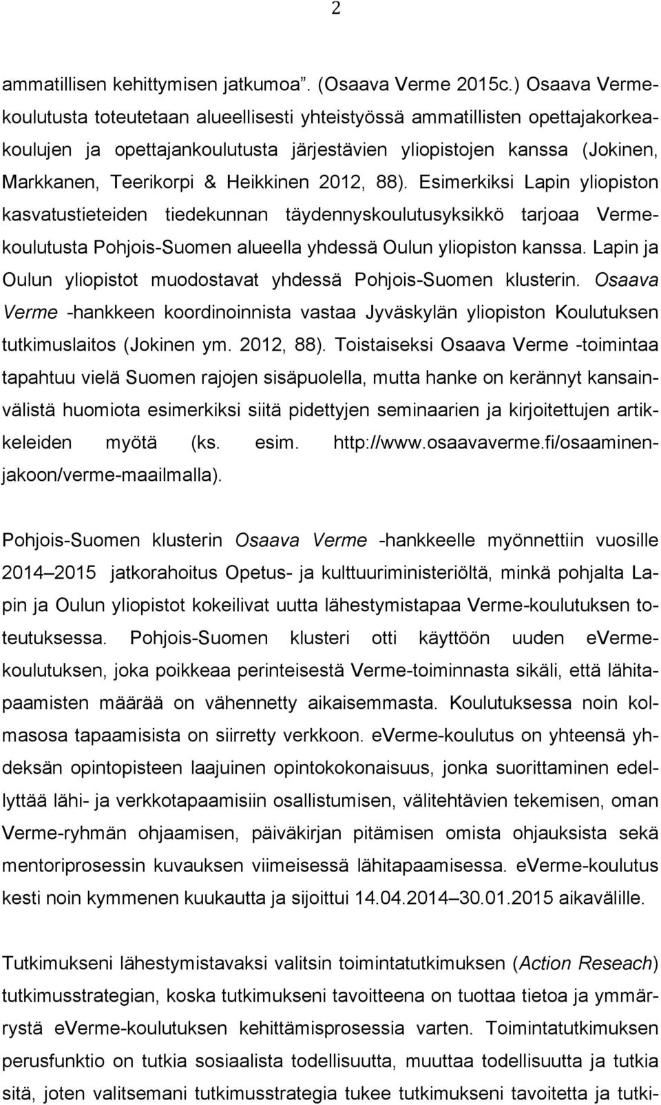 Heikkinen 2012, 88). Esimerkiksi Lapin yliopiston kasvatustieteiden tiedekunnan täydennyskoulutusyksikkö tarjoaa Vermekoulutusta Pohjois-Suomen alueella yhdessä Oulun yliopiston kanssa.