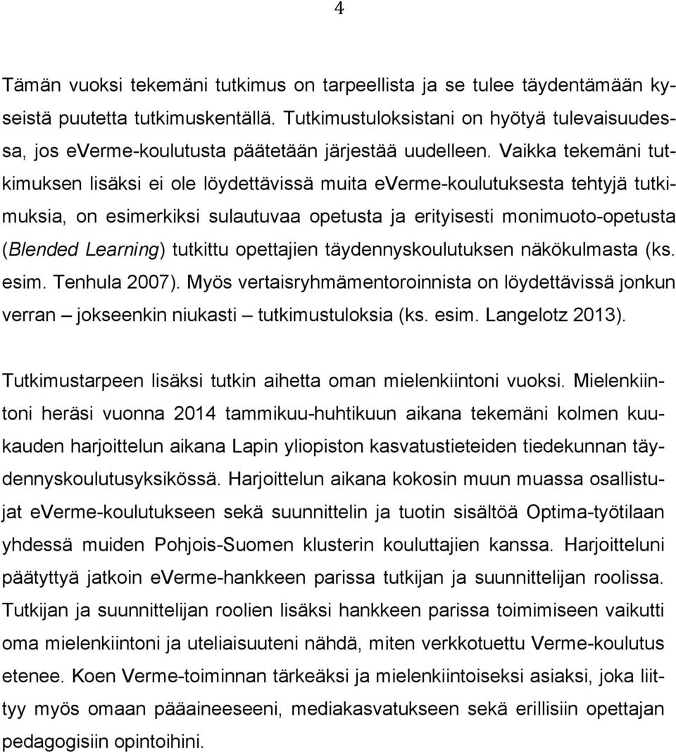 Vaikka tekemäni tutkimuksen lisäksi ei ole löydettävissä muita everme-koulutuksesta tehtyjä tutkimuksia, on esimerkiksi sulautuvaa opetusta ja erityisesti monimuoto-opetusta (Blended Learning)