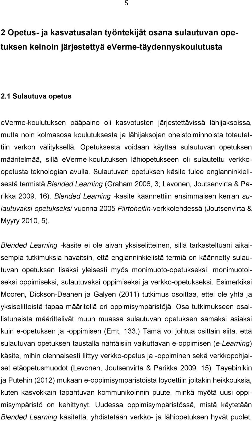 Opetuksesta voidaan käyttää sulautuvan opetuksen määritelmää, sillä everme-koulutuksen lähiopetukseen oli sulautettu verkkoopetusta teknologian avulla.