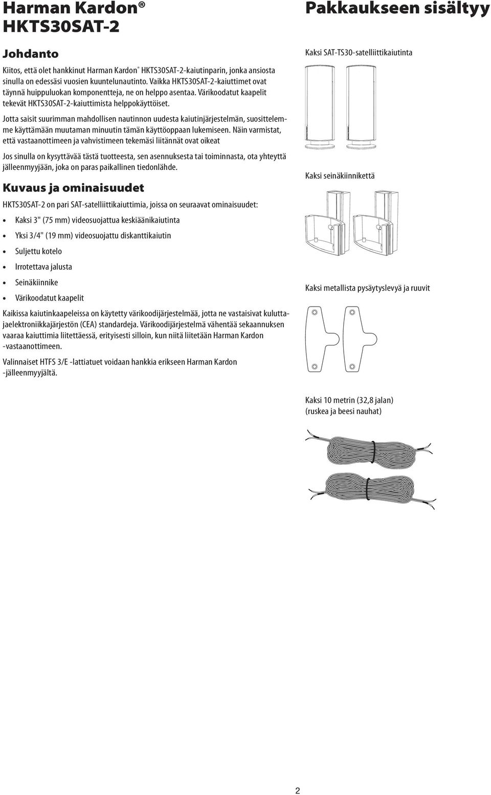 Jotta saisit suurimman mahdollisen nautinnon uudesta kaiutinjärjestelmän, suosittelemme käyttämään muutaman minuutin tämän käyttöoppaan lukemiseen.