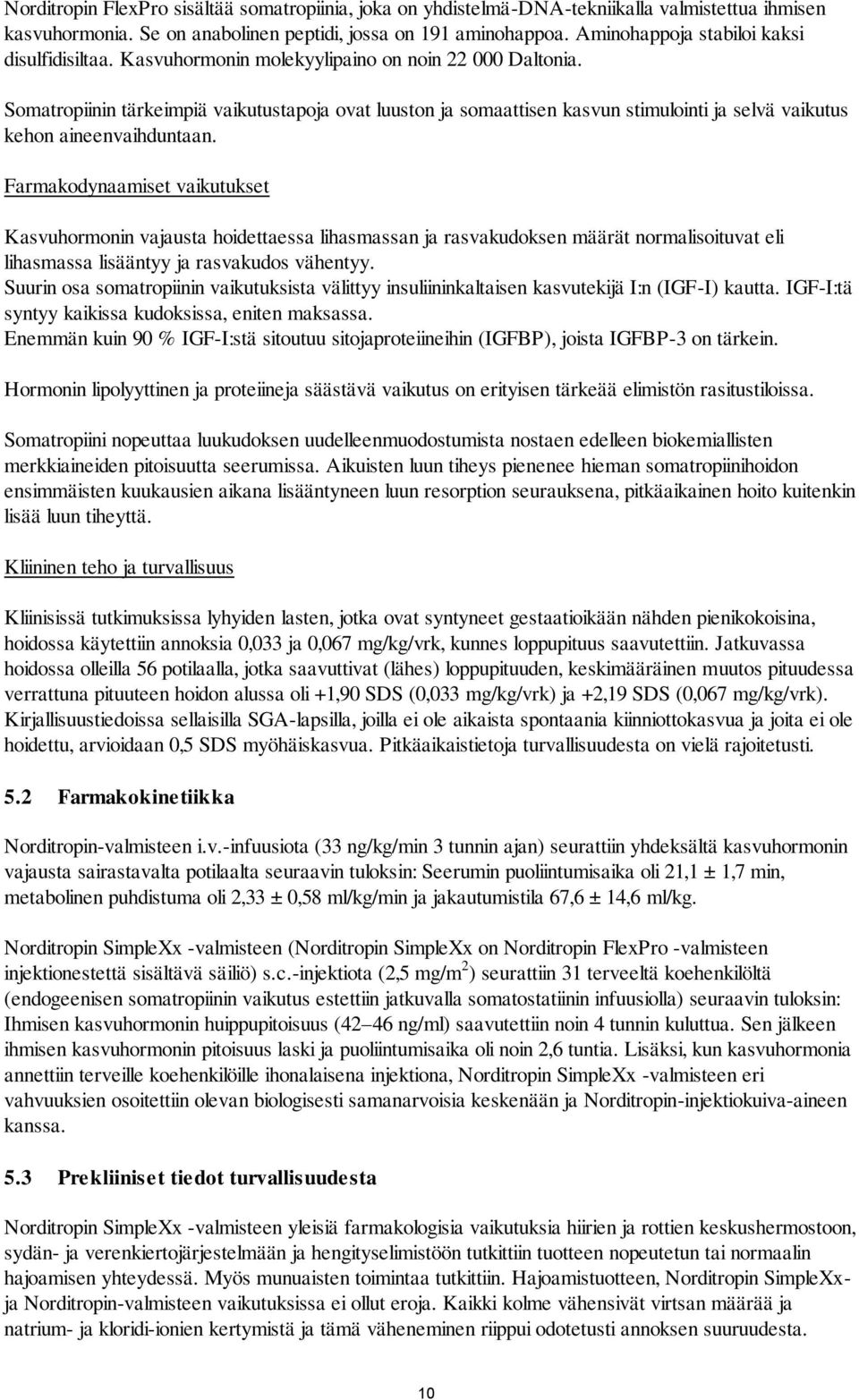 Somatropiinin tärkeimpiä vaikutustapoja ovat luuston ja somaattisen kasvun stimulointi ja selvä vaikutus kehon aineenvaihduntaan.