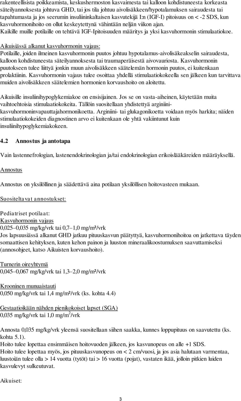 Kaikille muille potilaille on tehtävä IGF-Ipitoisuuden määritys ja yksi kasvuhormonin stimulaatiokoe.