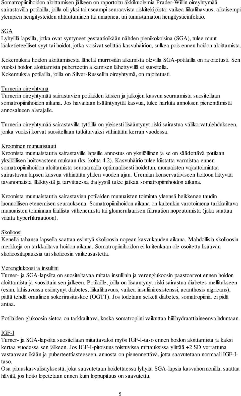 SGA Lyhyillä lapsilla, jotka ovat syntyneet gestaatioikään nähden pienikokoisina (SGA), tulee muut lääketieteelliset syyt tai hoidot, jotka voisivat selittää kasvuhäiriön, sulkea pois ennen hoidon