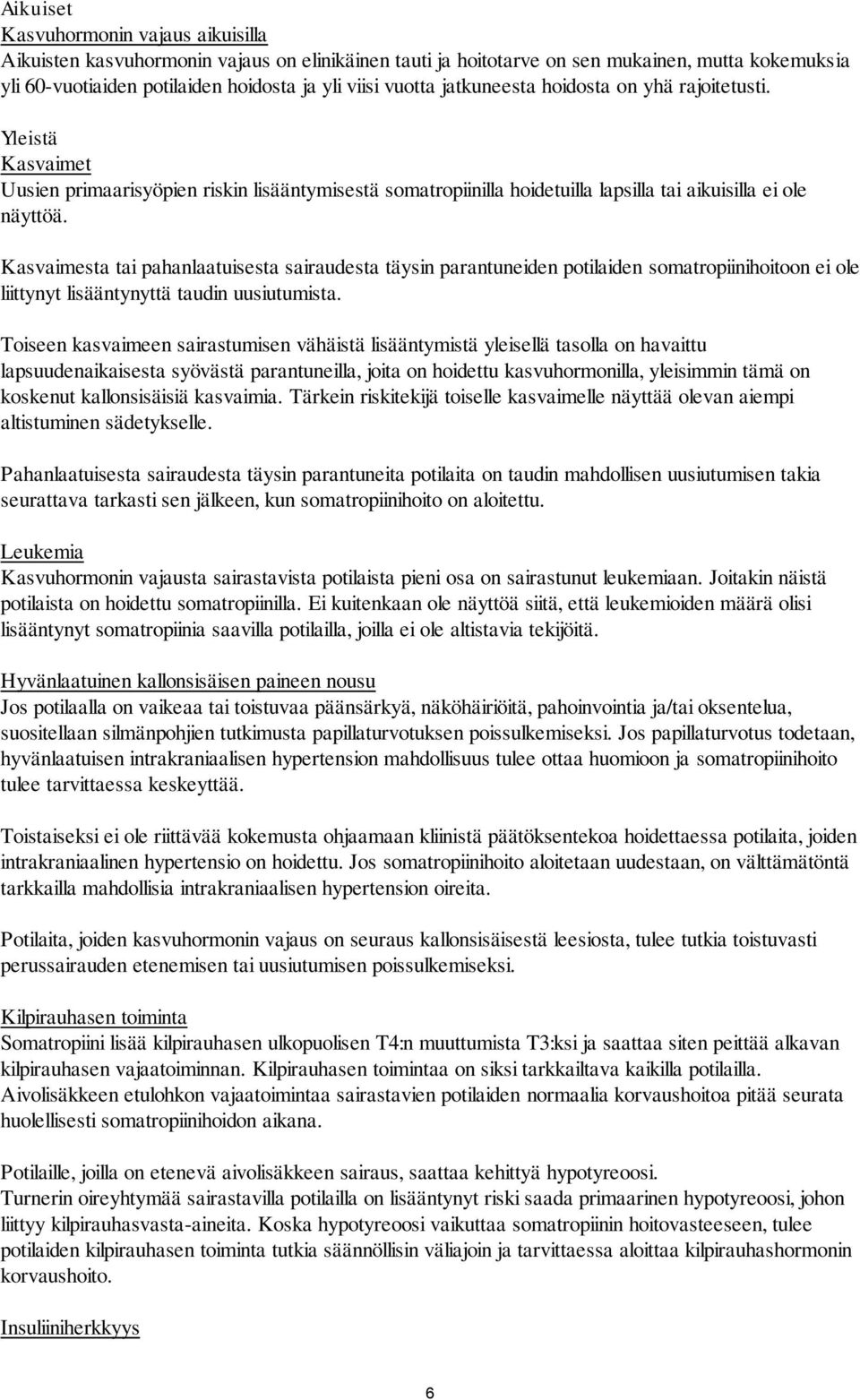 Kasvaimesta tai pahanlaatuisesta sairaudesta täysin parantuneiden potilaiden somatropiinihoitoon ei ole liittynyt lisääntynyttä taudin uusiutumista.