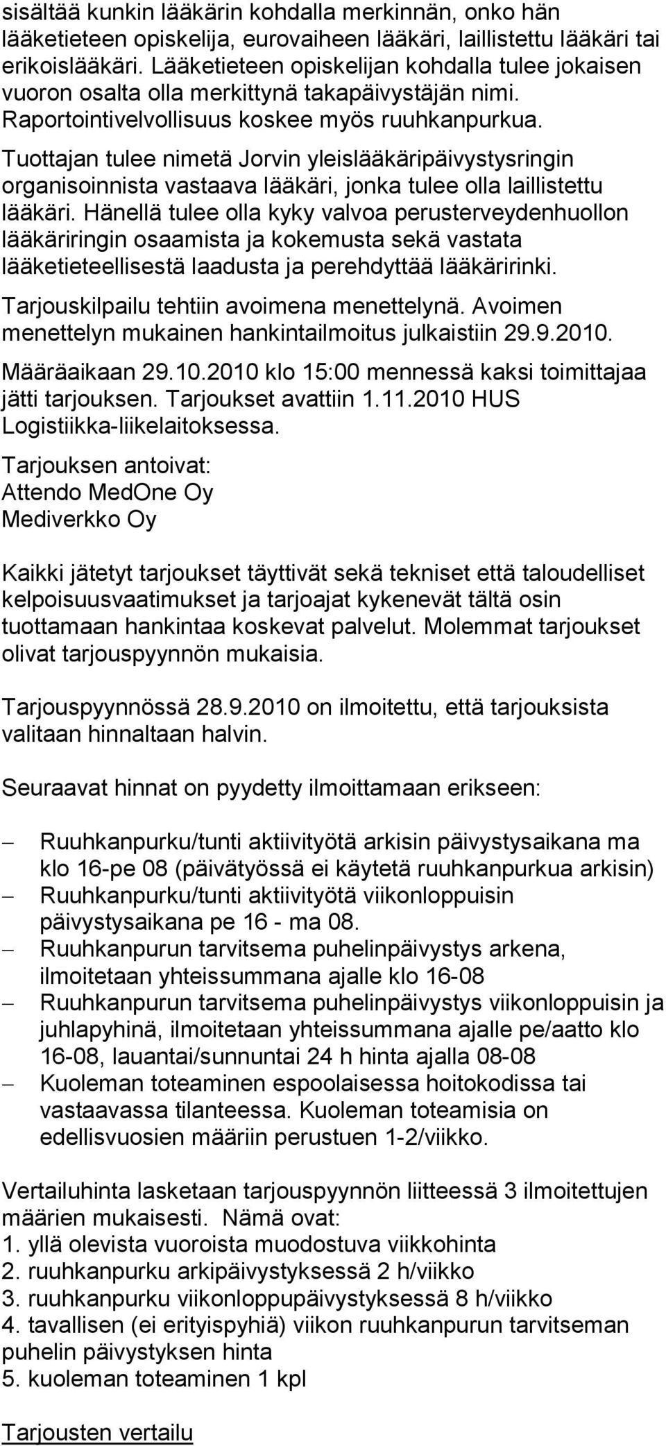 Tuottajan tulee nimetä Jorvin yleislääkäripäivystysringin organisoinnista vastaava lääkäri, jonka tulee olla laillistettu lääkäri.