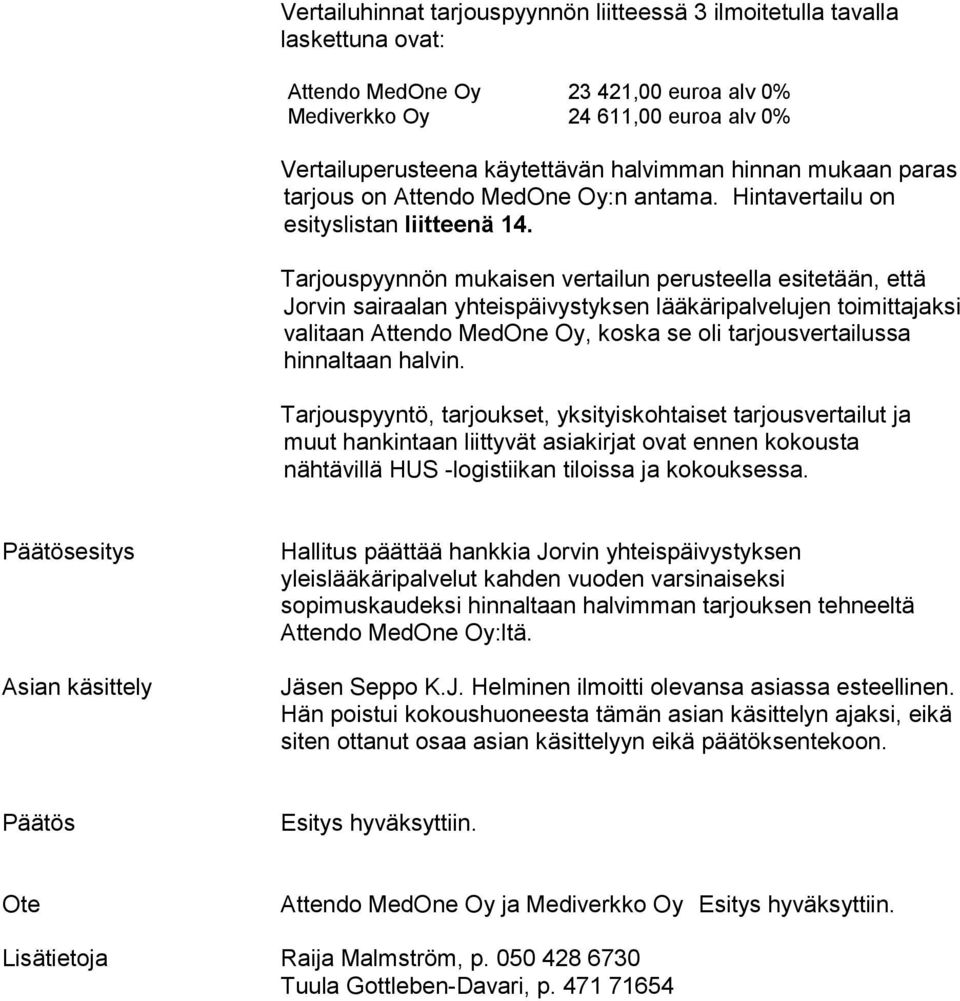 Tarjouspyynnön mukaisen vertailun perusteella esitetään, että Jorvin sairaalan yhteispäivystyksen lääkäripalvelujen toimittajaksi valitaan Attendo MedOne Oy, koska se oli tarjousvertailussa