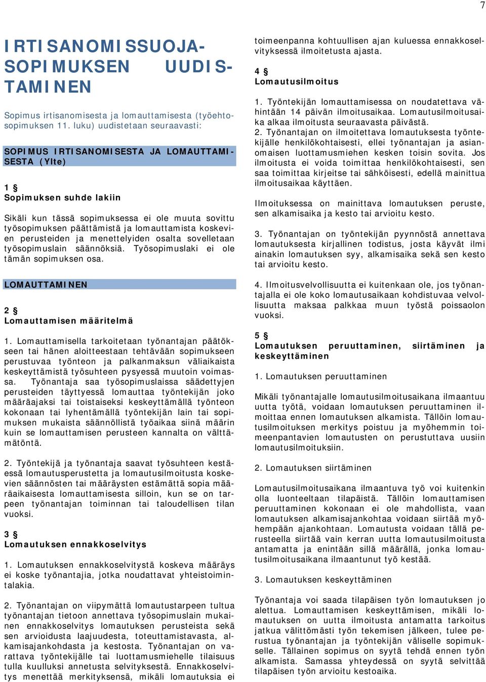 lomauttamista koskevien perusteiden ja menettelyiden osalta sovelletaan työsopimuslain säännöksiä. Työsopimuslaki ei ole tämän sopimuksen osa. LOMAUTTAMINEN 2 Lomauttamisen määritelmä 1.