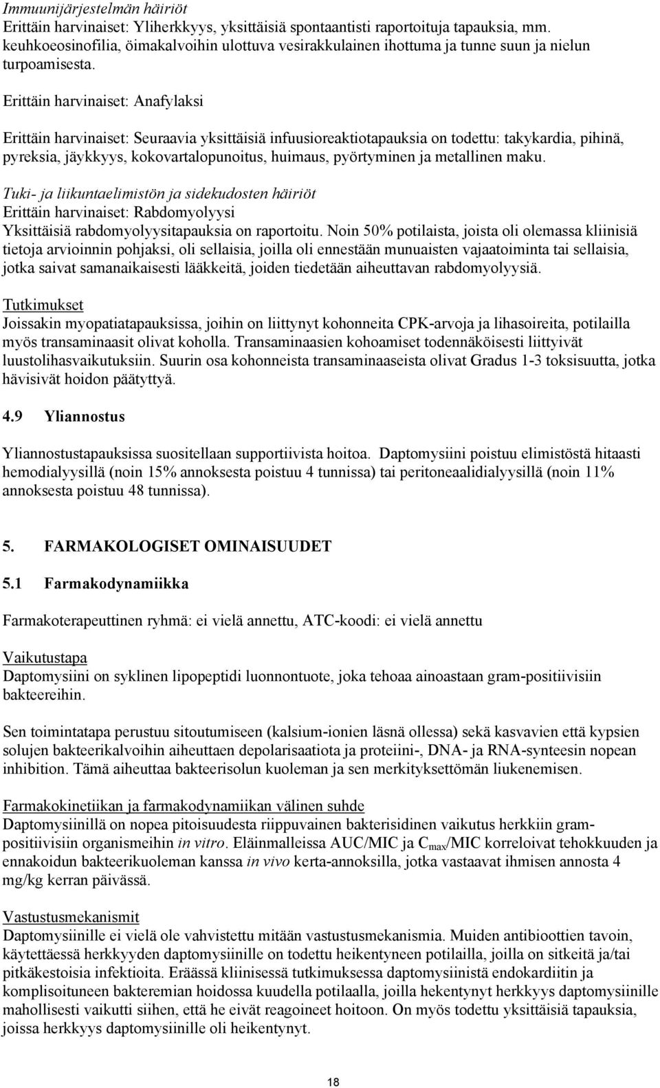 Erittäin harvinaiset: Anafylaksi Erittäin harvinaiset: Seuraavia yksittäisiä infuusioreaktiotapauksia on todettu: takykardia, pihinä, pyreksia, jäykkyys, kokovartalopunoitus, huimaus, pyörtyminen ja