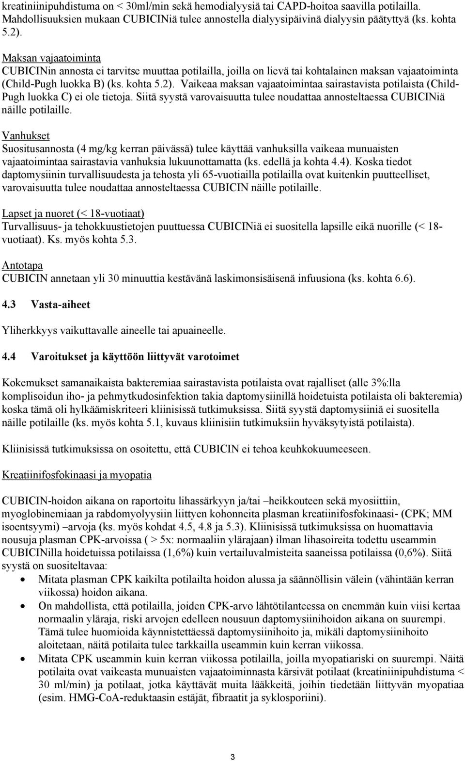 Vaikeaa maksan vajaatoimintaa sairastavista potilaista (Child- Pugh luokka C) ei ole tietoja. Siitä syystä varovaisuutta tulee noudattaa annosteltaessa CUBICINiä näille potilaille.