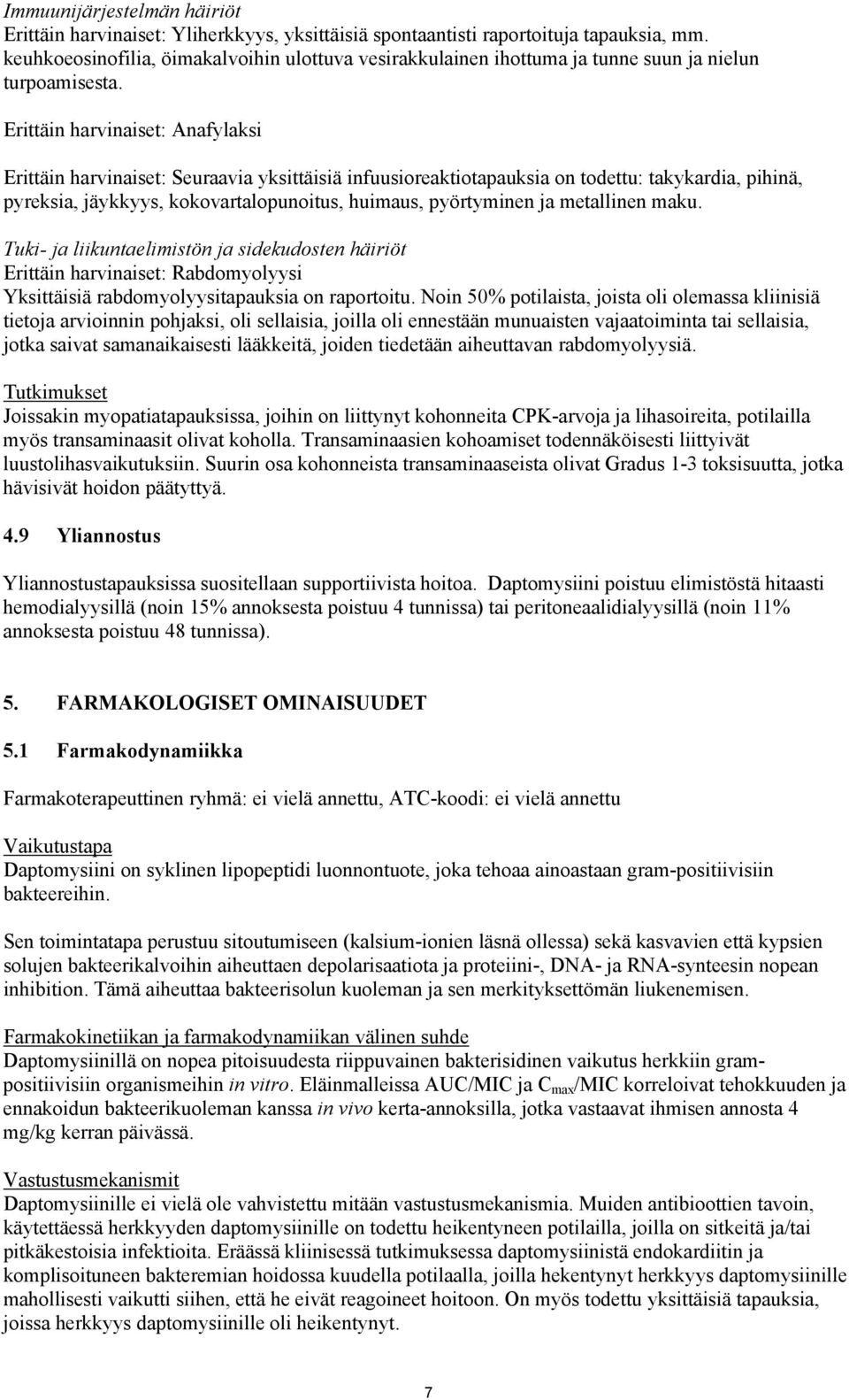 Erittäin harvinaiset: Anafylaksi Erittäin harvinaiset: Seuraavia yksittäisiä infuusioreaktiotapauksia on todettu: takykardia, pihinä, pyreksia, jäykkyys, kokovartalopunoitus, huimaus, pyörtyminen ja