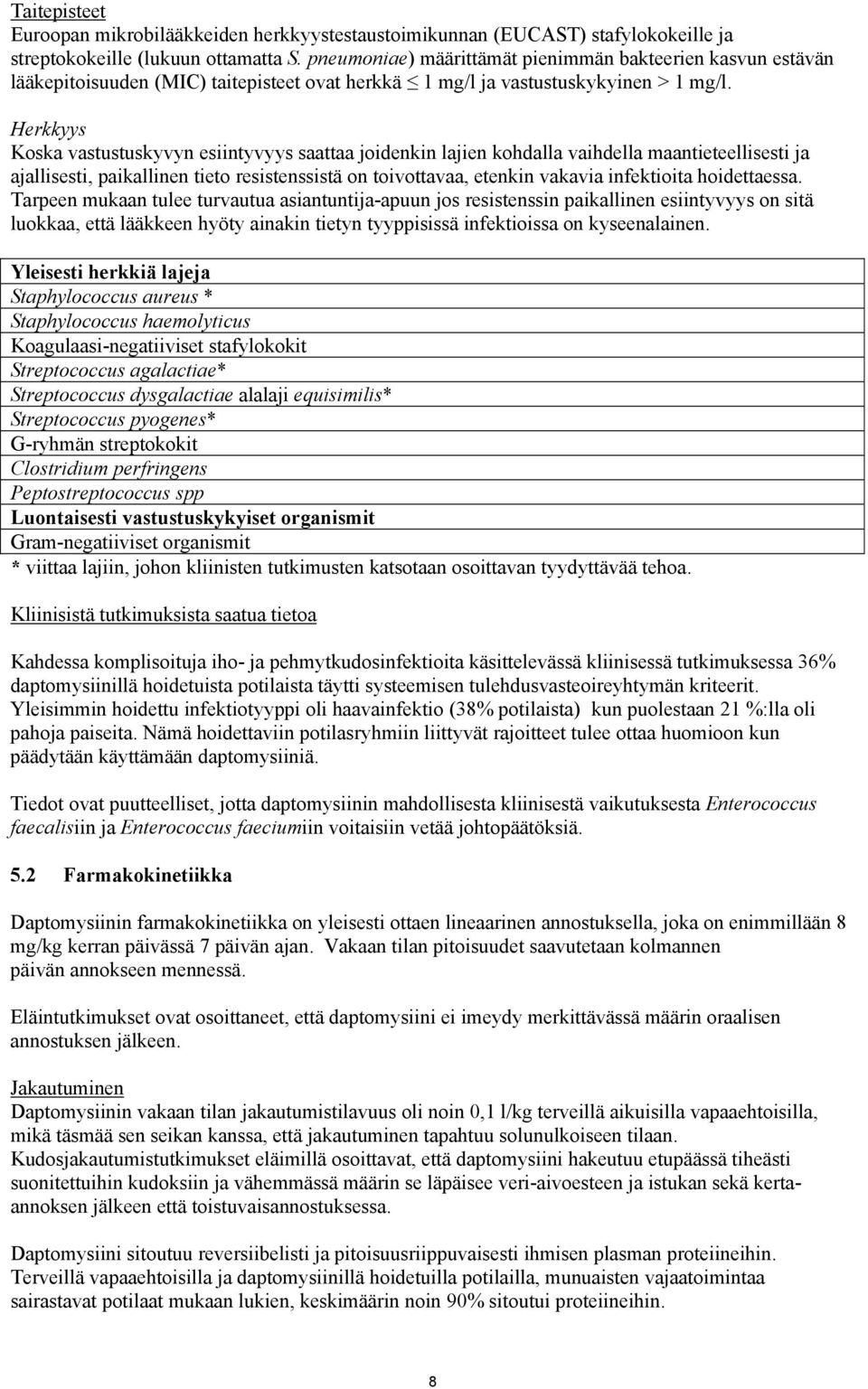 Herkkyys Koska vastustuskyvyn esiintyvyys saattaa joidenkin lajien kohdalla vaihdella maantieteellisesti ja ajallisesti, paikallinen tieto resistenssistä on toivottavaa, etenkin vakavia infektioita