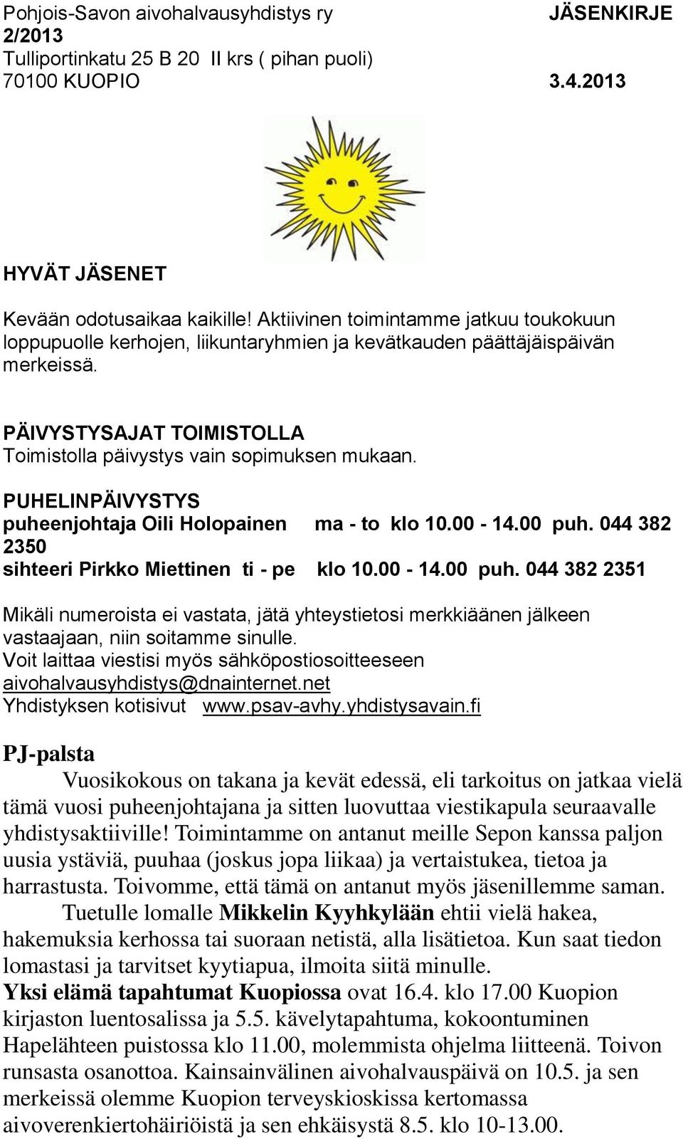 PUHELINPÄIVYSTYS puheenjohtaja Oili Holopainen ma - to klo 10.00-14.00 puh. 044 382 2350 sihteeri Pirkko Miettinen ti - pe klo 10.00-14.00 puh. 044 382 2351 Mikäli numeroista ei vastata, jätä yhteystietosi merkkiäänen jälkeen vastaajaan, niin soitamme sinulle.