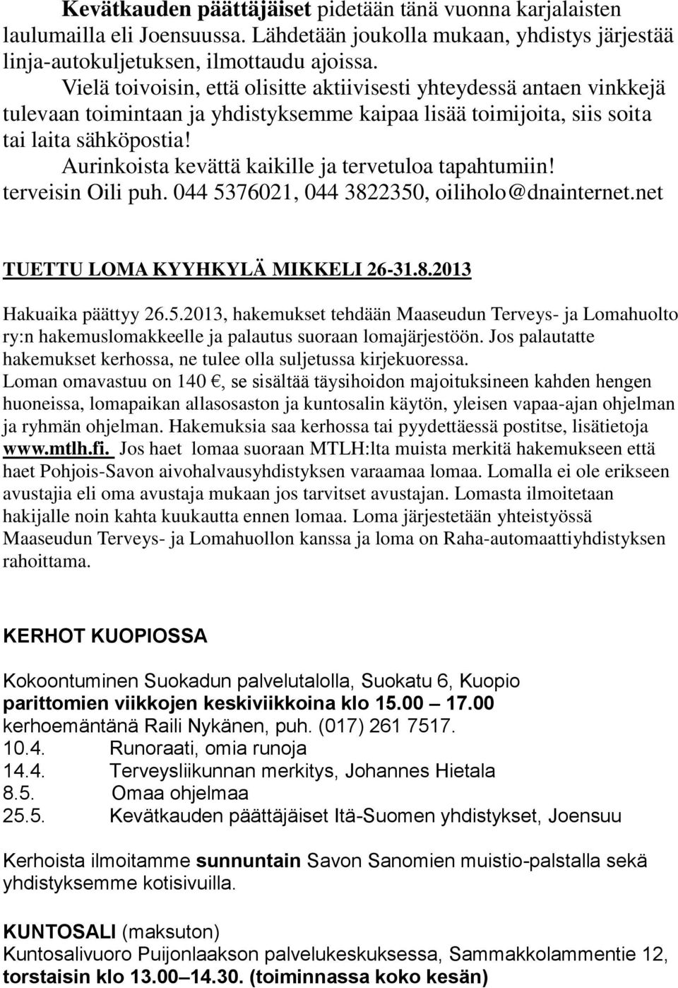 Aurinkoista kevättä kaikille ja tervetuloa tapahtumiin! terveisin Oili puh. 044 5376021, 044 3822350, oiliholo@dnainternet.net TUETTU LOMA KYYHKYLÄ MIKKELI 26-31.8.2013 Hakuaika päättyy 26.5.2013, hakemukset tehdään Maaseudun Terveys- ja Lomahuolto ry:n hakemuslomakkeelle ja palautus suoraan lomajärjestöön.