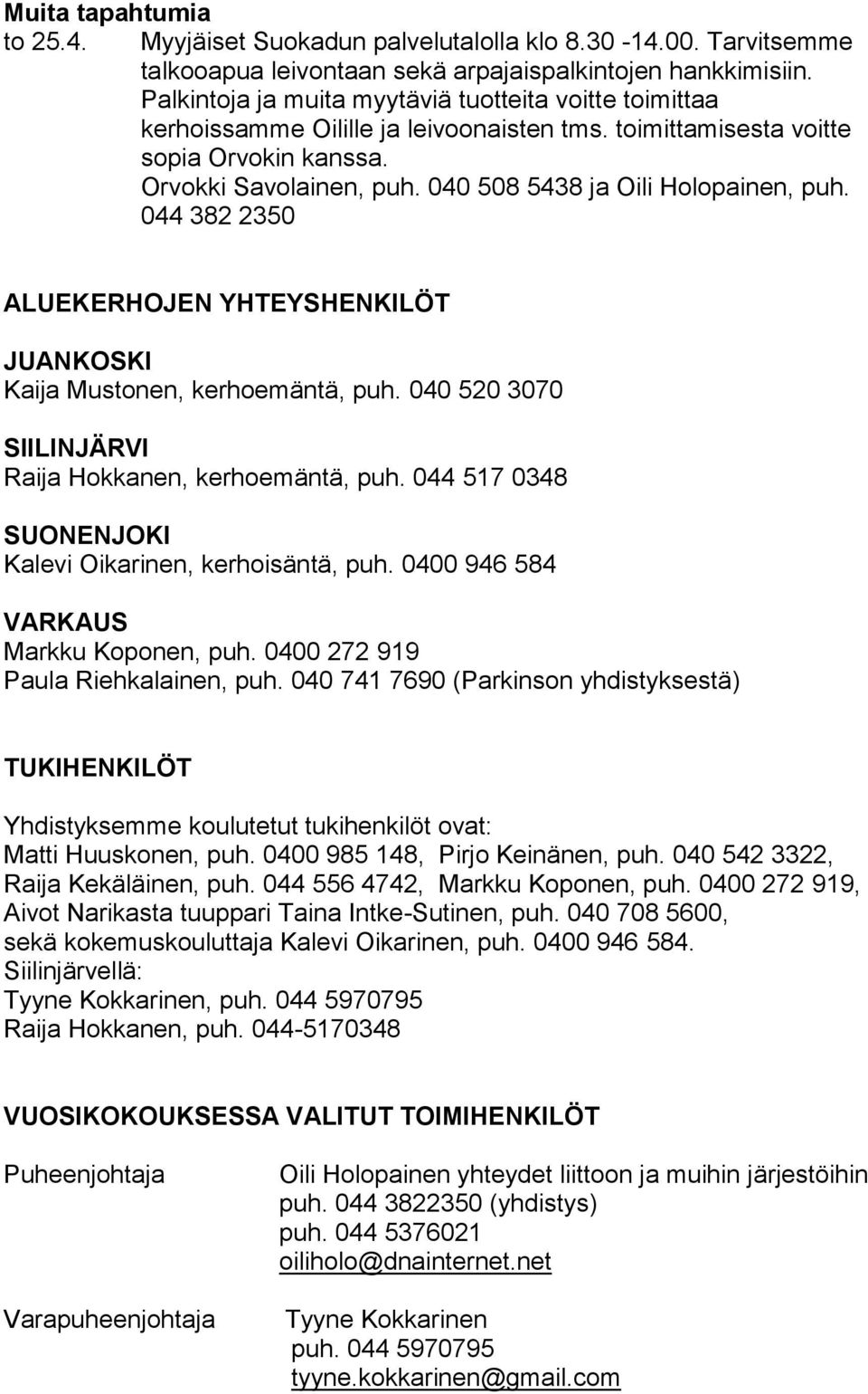 040 508 5438 ja Oili Holopainen, puh. 044 382 2350 ALUEKERHOJEN YHTEYSHENKILÖT JUANKOSKI Kaija Mustonen, kerhoemäntä, puh. 040 520 3070 SIILINJÄRVI Raija Hokkanen, kerhoemäntä, puh.