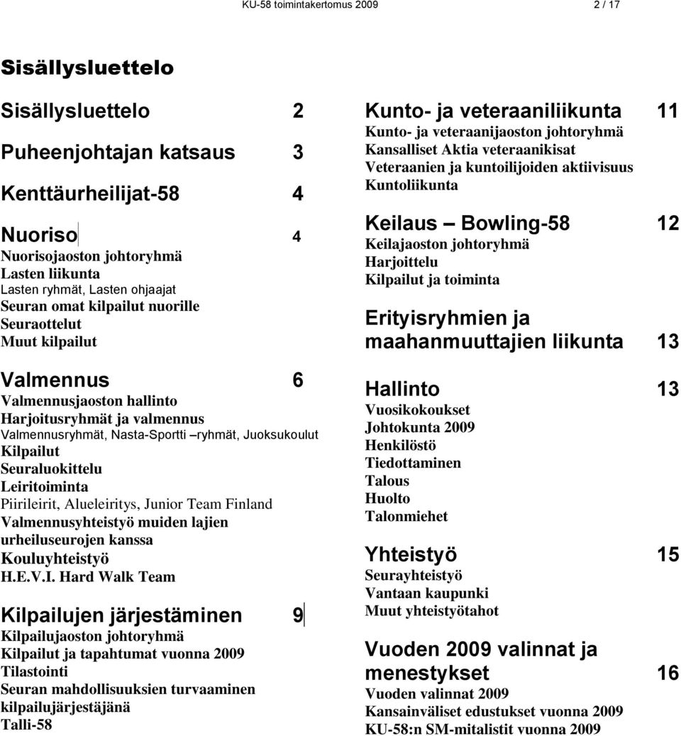 Seuraluokittelu Leiritoiminta Piirileirit, Alueleiritys, Junior Team Finland Valmennusyhteistyö muiden lajien urheiluseurojen kanssa Kouluyhteistyö H.E.V.I.