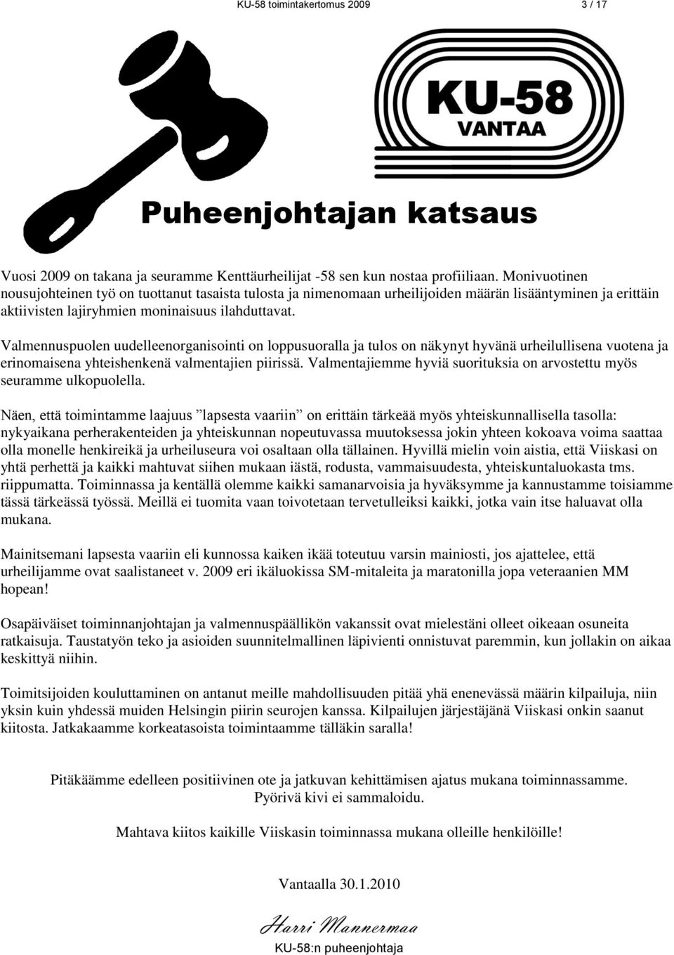 Valmennuspuolen uudelleenorganisointi on loppusuoralla ja tulos on näkynyt hyvänä urheilullisena vuotena ja erinomaisena yhteishenkenä valmentajien piirissä.