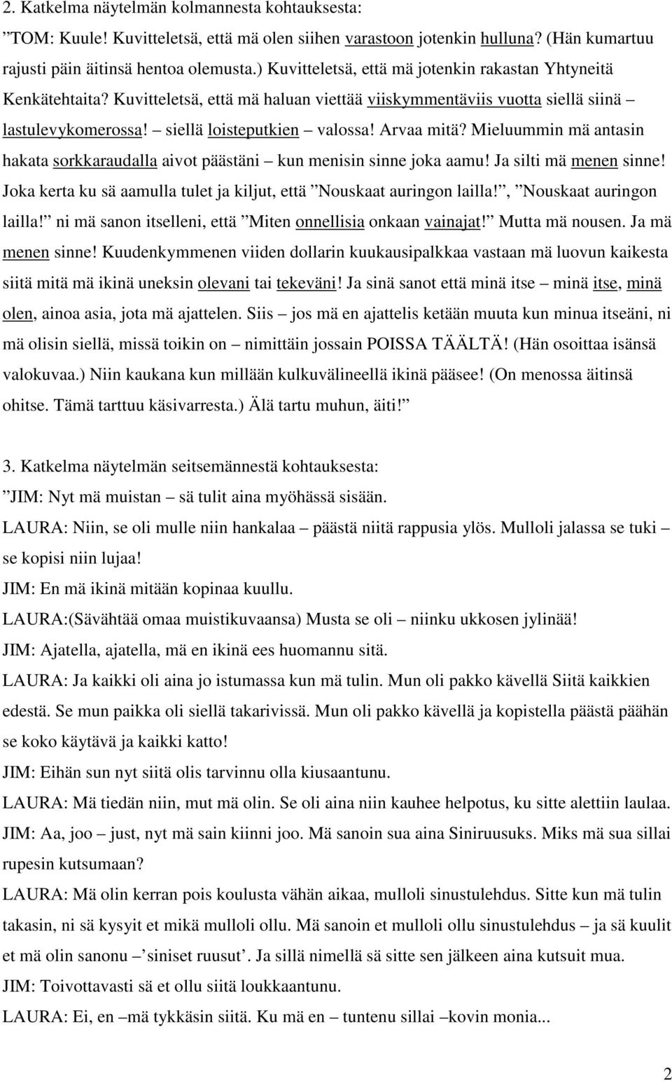 Arvaa mitä? Mieluummin mä antasin hakata sorkkaraudalla aivot päästäni kun menisin sinne joka aamu! Ja silti mä menen sinne! Joka kerta ku sä aamulla tulet ja kiljut, että Nouskaat auringon lailla!